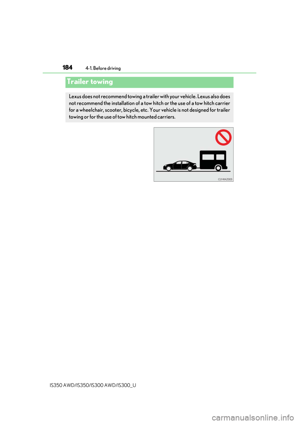 Lexus IS350 2019  Owners Manual / 2019 IS300,IS350 OWNERS MANUAL (OM53E71U) 1844-1. Before driving
IS350 AWD/IS350/IS300 AWD/IS300_U
Trailer towing
Lexus does not recommend towing a trailer with your vehicle. Lexus also does
not recommend the installation of a tow  hitch or t