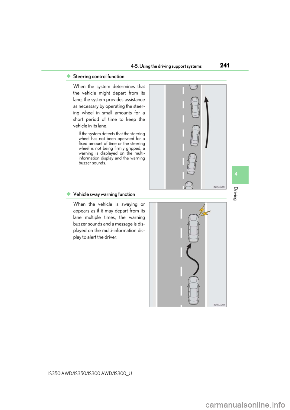 Lexus IS350 2019  Owners Manual / 2019 IS300,IS350 OWNERS MANUAL (OM53E71U) 2414-5. Using the driving support systems
4
Driving
IS350 AWD/IS350/IS300 AWD/IS300_U
◆Steering control function
When the system determines that
the vehicle might depart from its
lane, the system pr