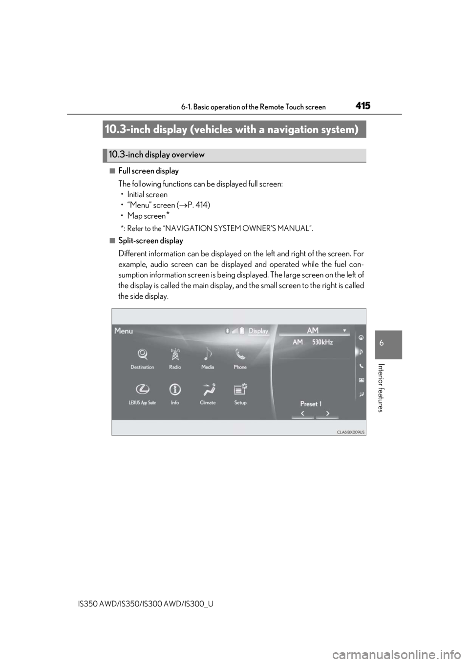 Lexus IS350 2019  Owners Manual / 2019 IS300,IS350 OWNERS MANUAL (OM53E71U) 4156-1. Basic operation of the Remote Touch screen
6
Interior features
IS350 AWD/IS350/IS300 AWD/IS300_U
■Full screen display
The following functions can be displayed full screen:• Initial screen
