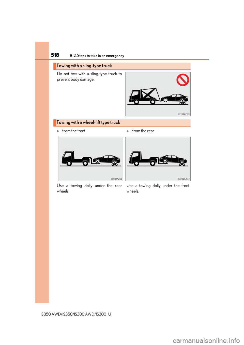 Lexus IS350 2019  Owners Manual / 2019 IS300,IS350 OWNERS MANUAL (OM53E71U) 5188-2. Steps to take in an emergency
IS350 AWD/IS350/IS300 AWD/IS300_U
Do not tow with a sling-type truck to
prevent body damage.
Towing with a sling-type truck
Towing with a wheel-lift type truck
