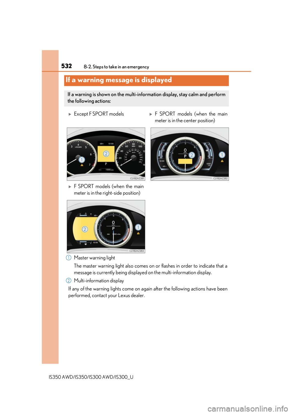 Lexus IS350 2019  Owners Manual / 2019 IS300,IS350 OWNERS MANUAL (OM53E71U) 5328-2. Steps to take in an emergency
IS350 AWD/IS350/IS300 AWD/IS300_U
Master warning light
The master warning light also comes on or flashes in order to indicate that a
message is currently being di