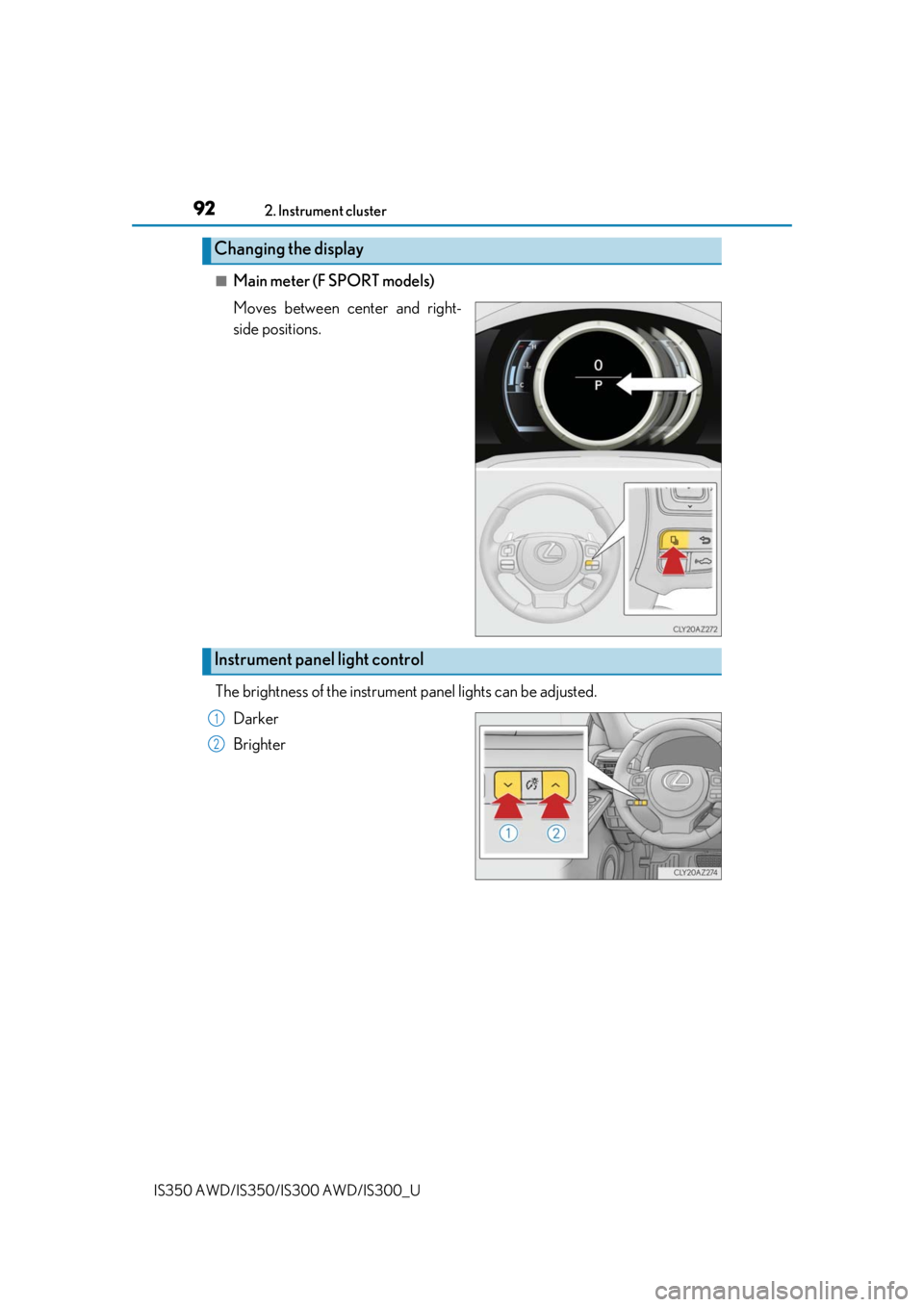 Lexus IS350 2019  Owners Manual / 2019 IS300,IS350 OWNERS MANUAL (OM53E71U) 922. Instrument cluster
IS350 AWD/IS350/IS300 AWD/IS300_U
■Main meter (F SPORT models)
Moves between center and right-
side positions.
The brightness of the instrument  panel lights can be adjusted.