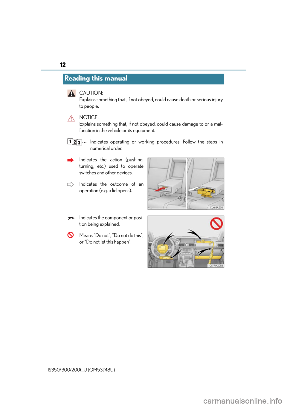 Lexus IS350 2016  Owners Manual / LEXUS 2016 IS200T,IS300,IS350 OWNERS MANUAL (OM53D18U) 12
IS350/300/200t_U (OM53D18U)
CAUTION: 
Explains something that, if not obeyed, could cause death or serious injury
to people.
NOTICE: 
Explains something that, if not obey ed, could cause damage to 