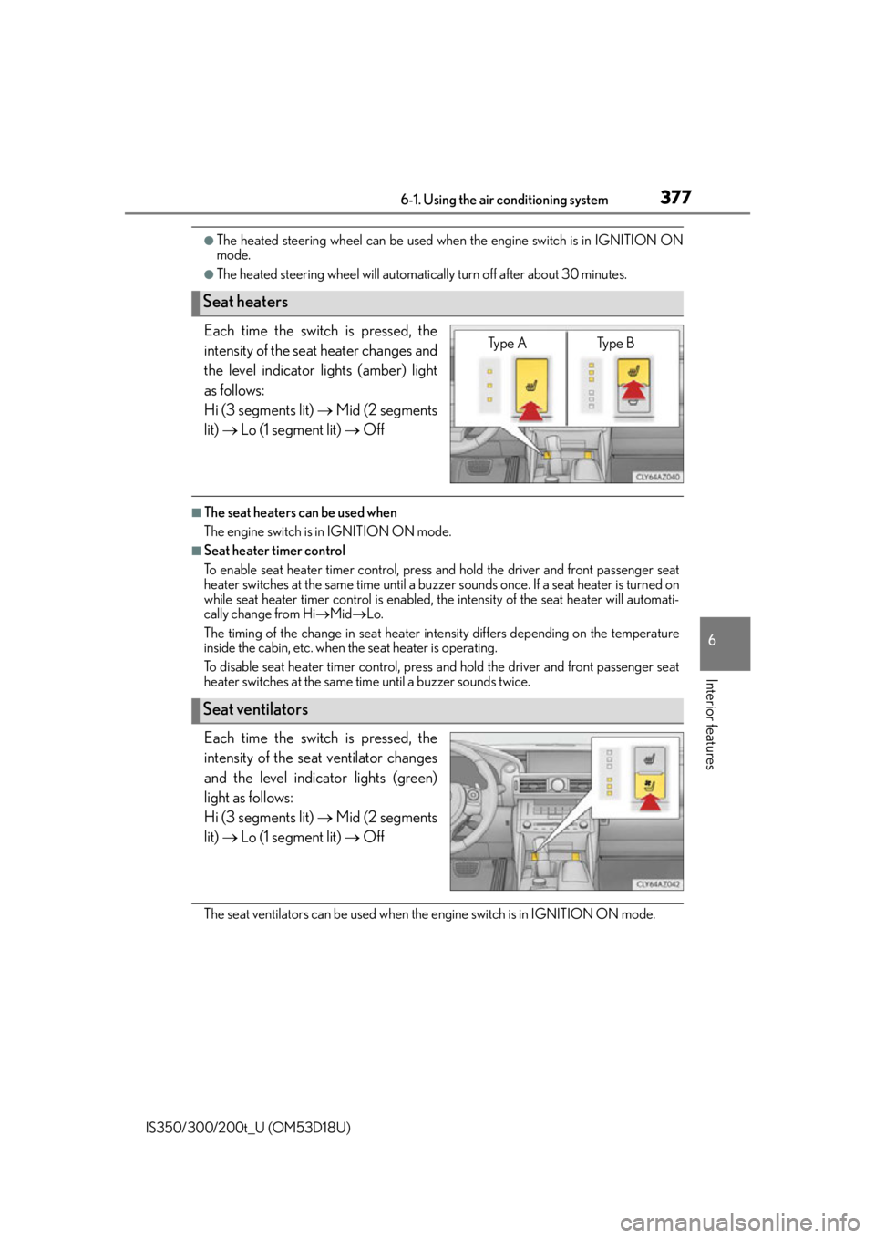 Lexus IS350 2016 Owners Manual / LEXUS 2016 IS200T,IS300,IS350 OWNERS MANUAL (OM53D18U) 3776-1. Using the air conditioning system
6
Interior features
IS350/300/200t_U (OM53D18U)
●The heated steering wheel can be used when the engine switch is in IGNITION ON
mode.
●The heated steering Lexus IS350 2016 Owners Manual / LEXUS 2016 IS200T,IS300,IS350 OWNERS MANUAL (OM53D18U) 3776-1. Using the air conditioning system
6
Interior features
IS350/300/200t_U (OM53D18U)
●The heated steering wheel can be used when the engine switch is in IGNITION ON
mode.
●The heated steering