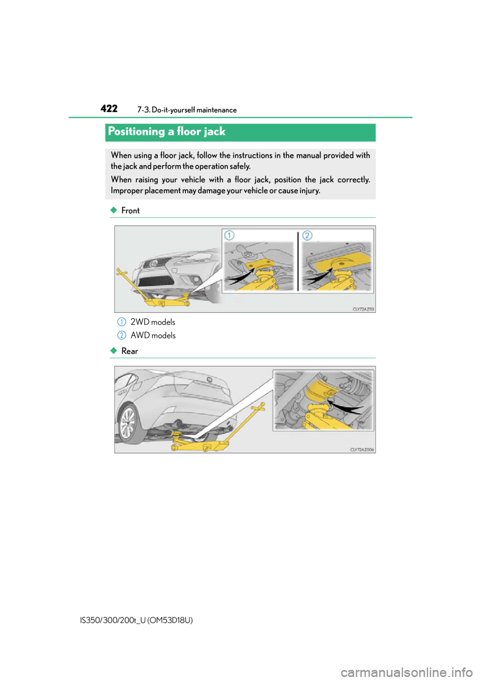 Lexus IS350 2016  Owners Manual / LEXUS 2016 IS200T,IS300,IS350 OWNERS MANUAL (OM53D18U) 4227-3. Do-it-yourself maintenance
IS350/300/200t_U (OM53D18U)
◆Front 2WD models
AW D  m o d e l s
◆Rear
Positioning a floor jack
When using a floor jack, follow the instructions in the manual pro