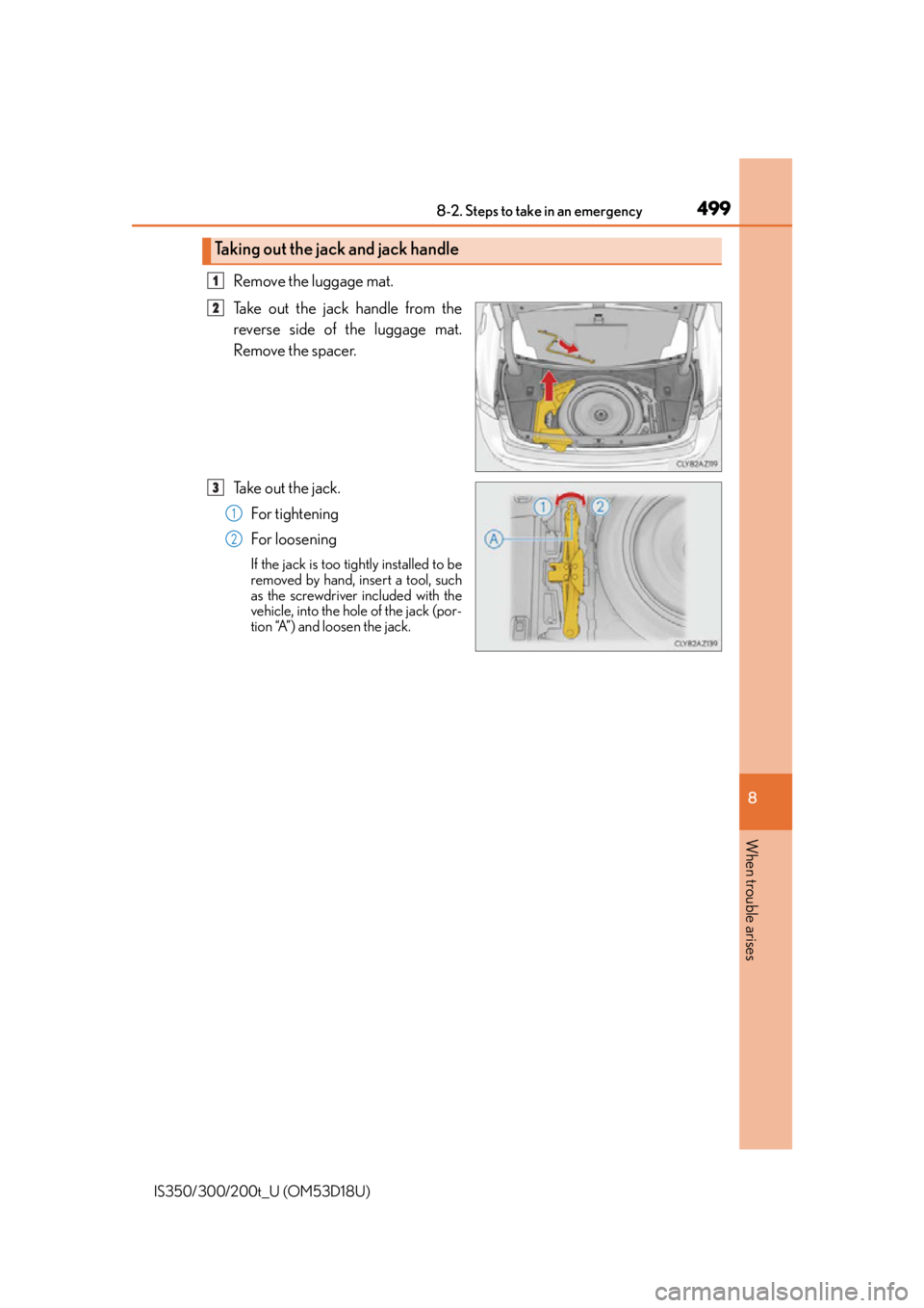 Lexus IS350 2016  Owners Manual / LEXUS 2016 IS200T,IS300,IS350 OWNERS MANUAL (OM53D18U) 4998-2. Steps to take in an emergency
8
When trouble arises
IS350/300/200t_U (OM53D18U)
Remove the luggage mat.
Take out the jack handle from the
reverse side of the luggage mat.
Remove the spacer.
Ta