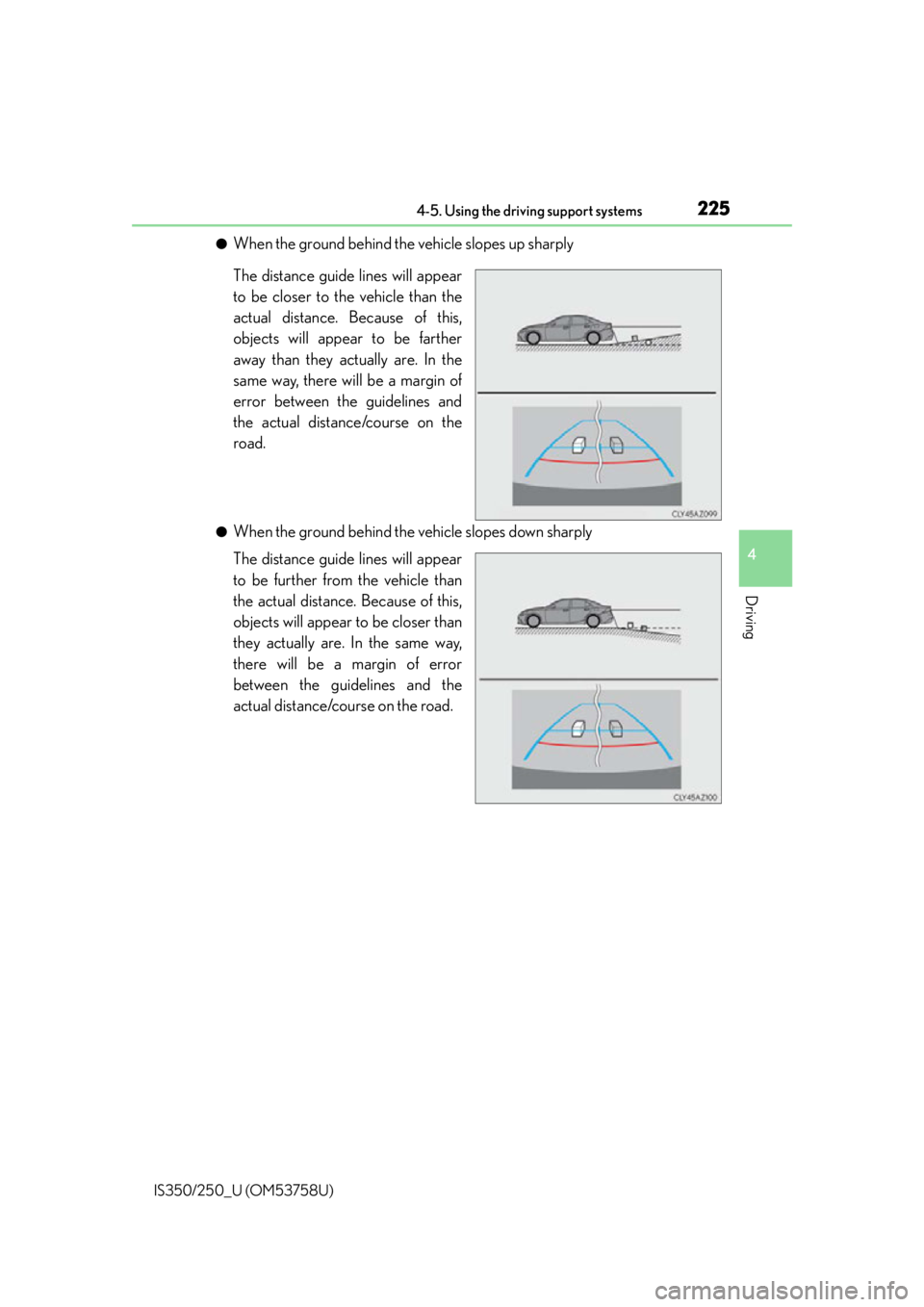 Lexus IS350 2014  Warranty and Services Guide / LEXUS 2014 IS250,IS350 OWNERS MANUAL (OM53758U) 2254-5. Using the driving support systems
4
Driving
IS350/250_U (OM53758U)
●When the ground behind the vehicle slopes up sharply
The distance guide lines will appear
to be closer to the vehicle than