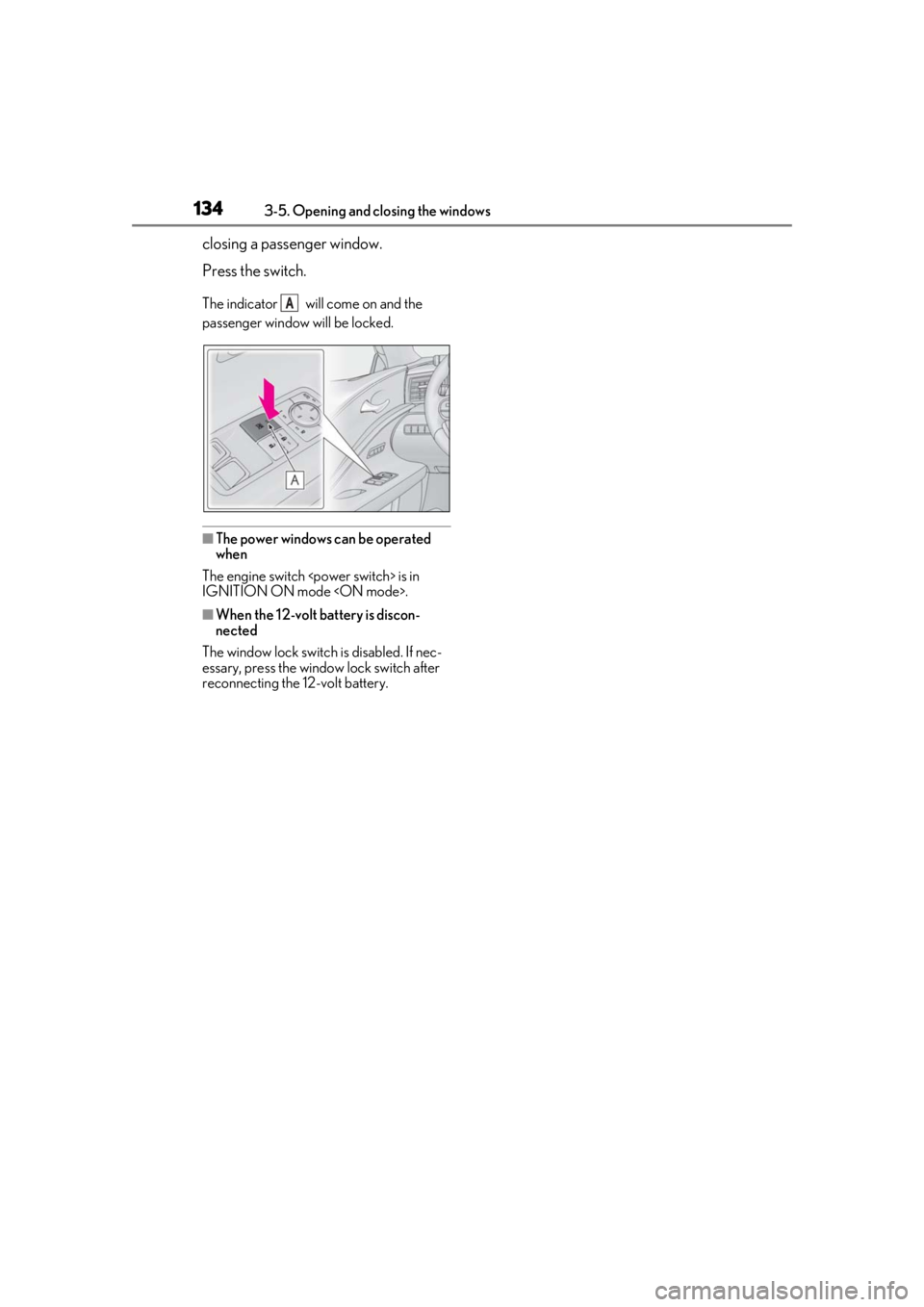 lexus LC500 2019  Owners Manual / LEXUS 2019 LC 500,LC 500H OWNERS MANUAL (OM11471U) 1343-5. Opening and closing the windows
closing a passenger window.
Press the switch.
The indicator   will come on and the 
passenger window will be locked.
■The power windows can be operated 
when
