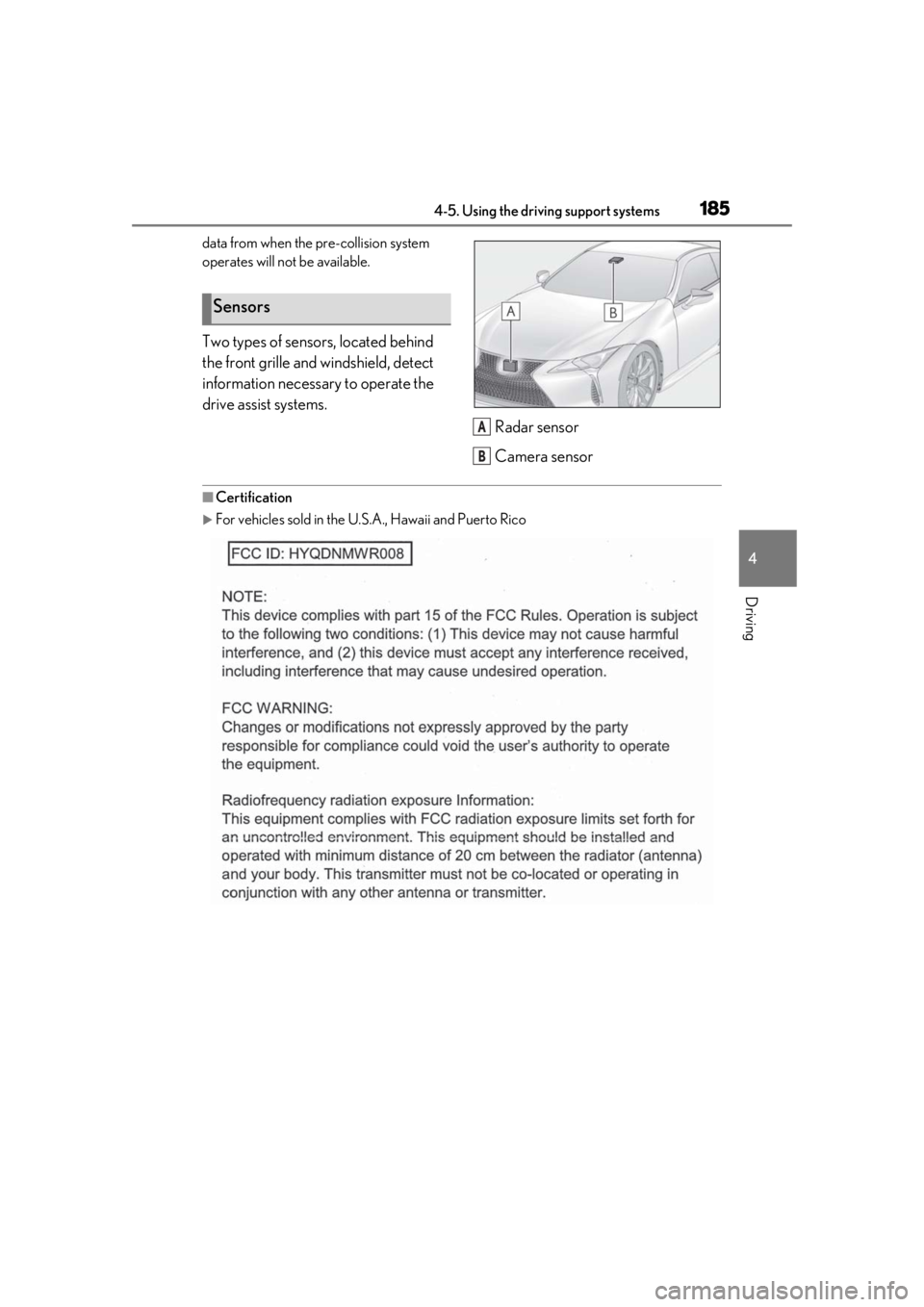lexus LC500 2019  Owners Manual / LEXUS 2019 LC 500,LC 500H OWNERS MANUAL (OM11471U) 1854-5. Using the driving support systems
4
Driving
data from when the pre-collision system 
operates will not be available.
Two types of sensors, located behind 
the front grille and windshield, dete