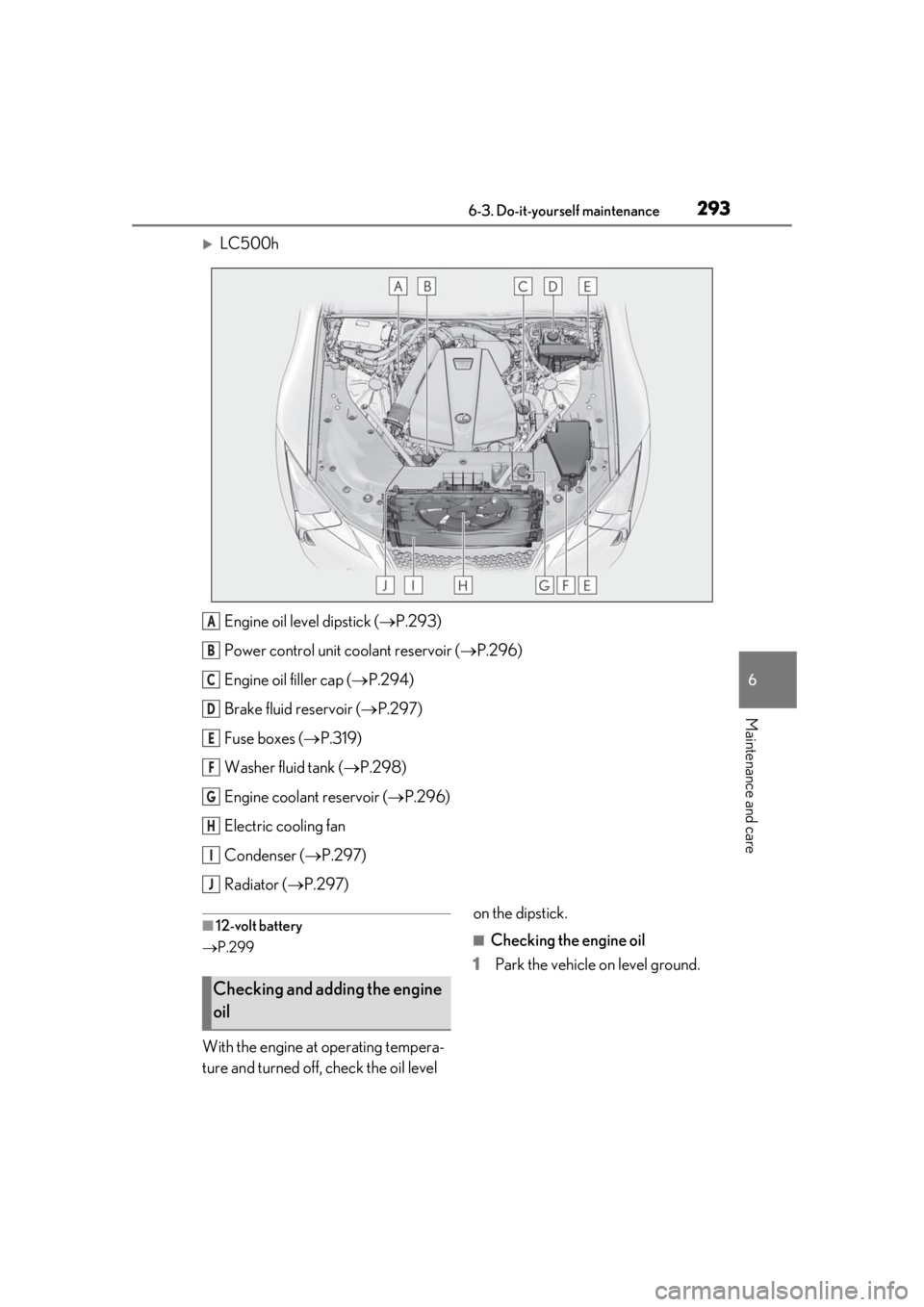 lexus LC500 2019  Owners Manual / LEXUS 2019 LC 500,LC 500H OWNERS MANUAL (OM11471U) 2936-3. Do-it-yourself maintenance
6
Maintenance and care
LC500hEngine oil level dipstick ( P.293)
Power control unit coolant reservoir ( P.296)
Engine oil filler cap ( P.294)
Brake fluid 