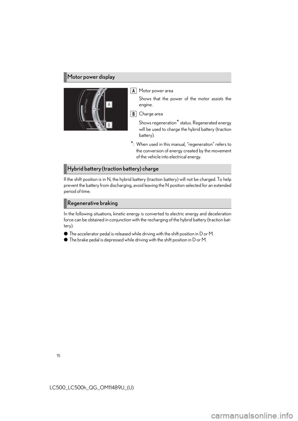 lexus LC500 2019 Owners Manual / LEXUS 2019 LC 500,LC 500H OWNERS MANUAL QUICK GUIDE (OM11489U) 15
LC500_LC500h_QG_OM11489U_(U)
If the shift position is in N, the hybrid battery (traction battery) will not be charged. To help
prevent the battery from discharging, avoid leaving the N position sel lexus LC500 2019 Owners Manual / LEXUS 2019 LC 500,LC 500H OWNERS MANUAL QUICK GUIDE (OM11489U) 15
LC500_LC500h_QG_OM11489U_(U)
If the shift position is in N, the hybrid battery (traction battery) will not be charged. To help
prevent the battery from discharging, avoid leaving the N position sel