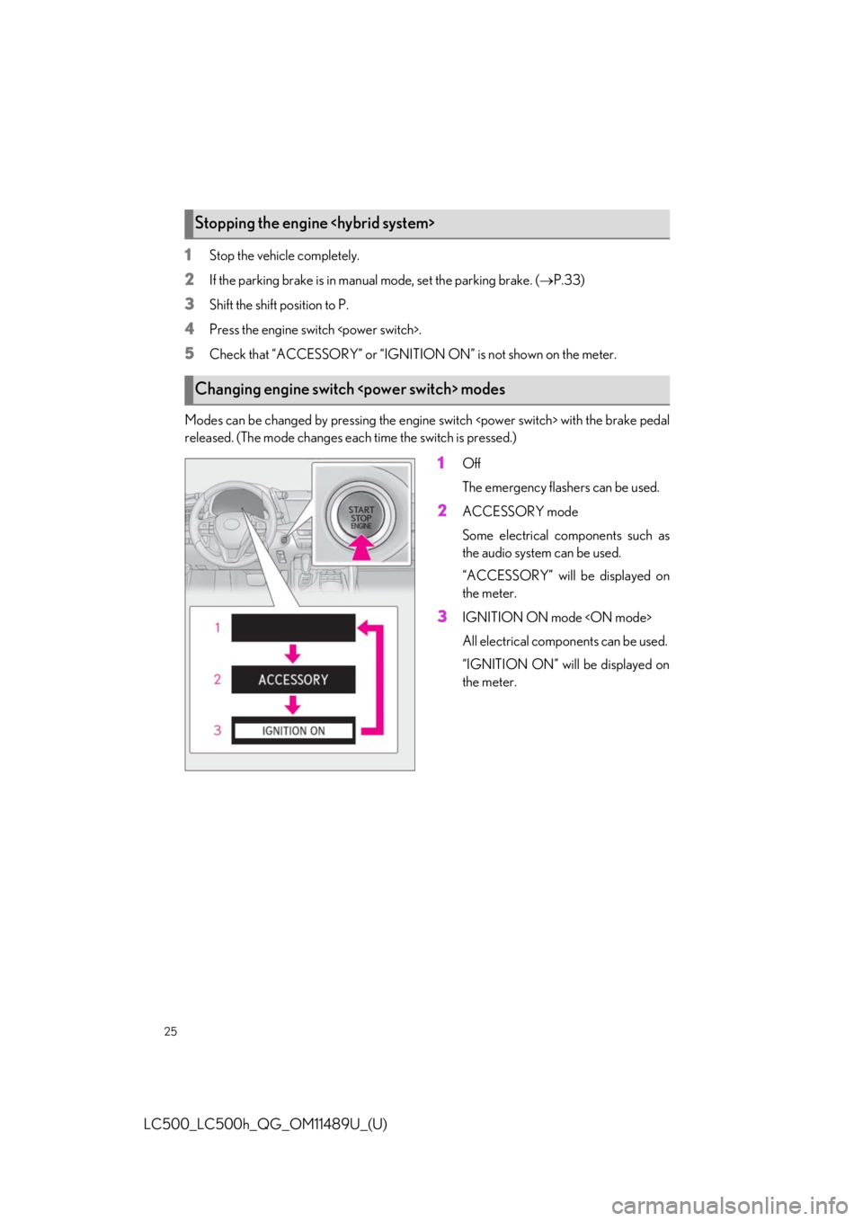 lexus LC500 2019  Owners Manual / LEXUS 2019 LC 500,LC 500H OWNERS MANUAL QUICK GUIDE (OM11489U) 25
LC500_LC500h_QG_OM11489U_(U)
1Stop the vehicle completely.
2If the parking brake is in manual mode, set the parking brake. (P.33)
3Shift the shift position to P.
4Press the engine switch <power 