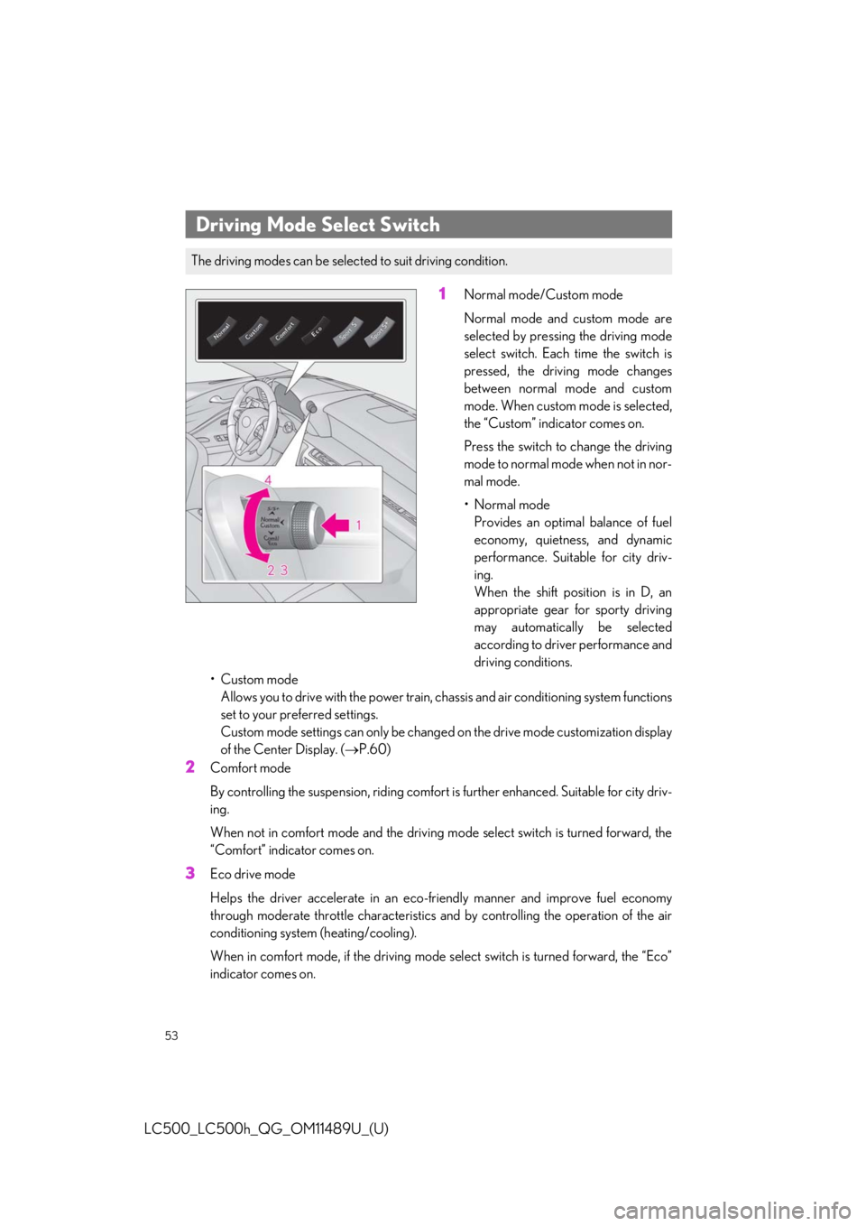 lexus LC500 2019 Owners Manual / LEXUS 2019 LC 500,LC 500H OWNERS MANUAL QUICK GUIDE (OM11489U) 53
LC500_LC500h_QG_OM11489U_(U)
1Normal mode/Custom mode
Normal mode and custom mode are
selected by pressing the driving mode
select switch. Each time the switch is
pressed, the driving mode changes
lexus LC500 2019 Owners Manual / LEXUS 2019 LC 500,LC 500H OWNERS MANUAL QUICK GUIDE (OM11489U) 53
LC500_LC500h_QG_OM11489U_(U)
1Normal mode/Custom mode
Normal mode and custom mode are
selected by pressing the driving mode
select switch. Each time the switch is
pressed, the driving mode changes