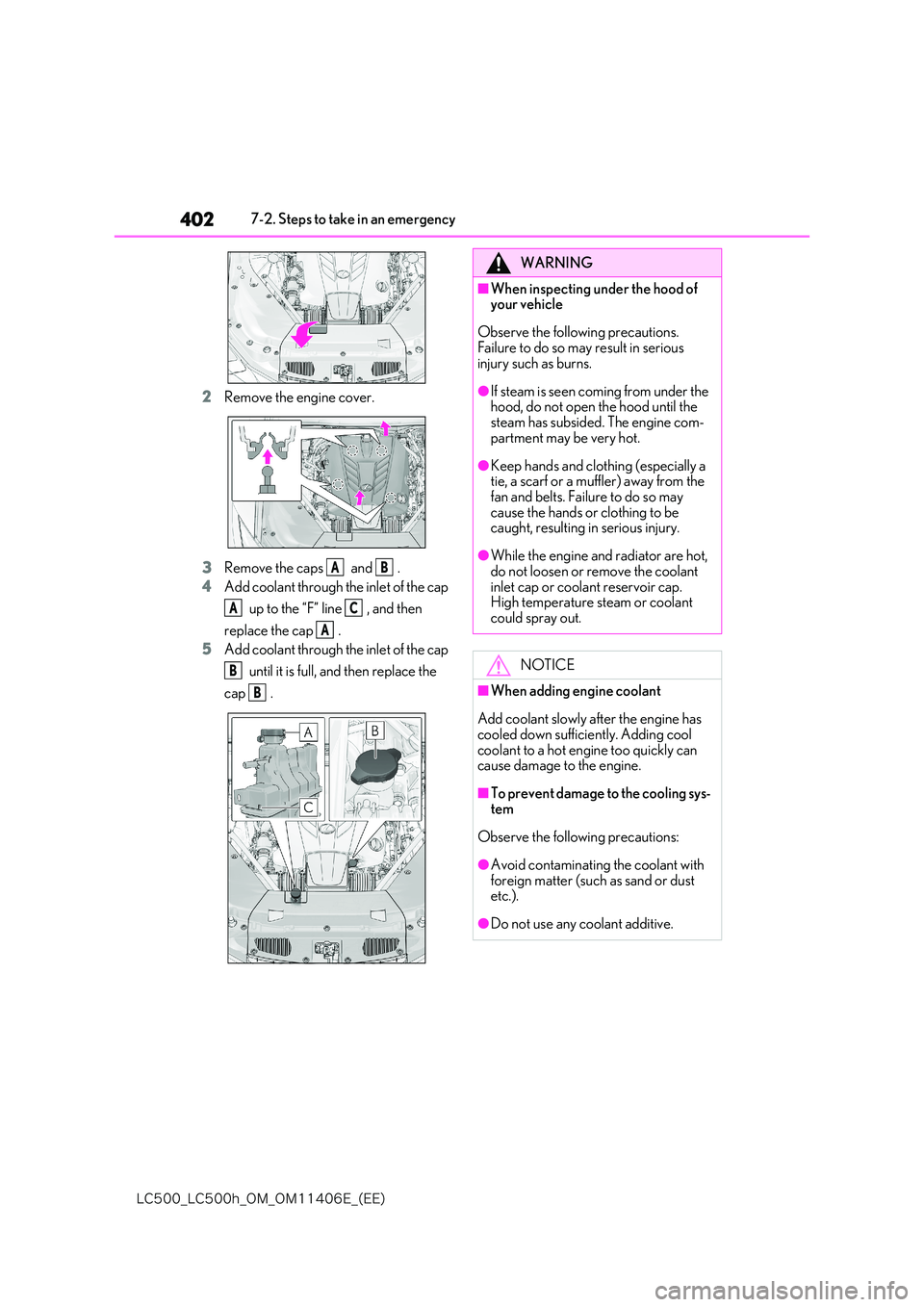 lexus LC500 2018  Owners Manual 402
�-�$����@�-�$����I�@�0�.�@�0�.������&�@�	�&�&�

7-2. Steps to take in an emergency 
2 Remove the engine cover. 
3 Remove the caps   and  . 
4 Add coolant through the inlet of the cap  
