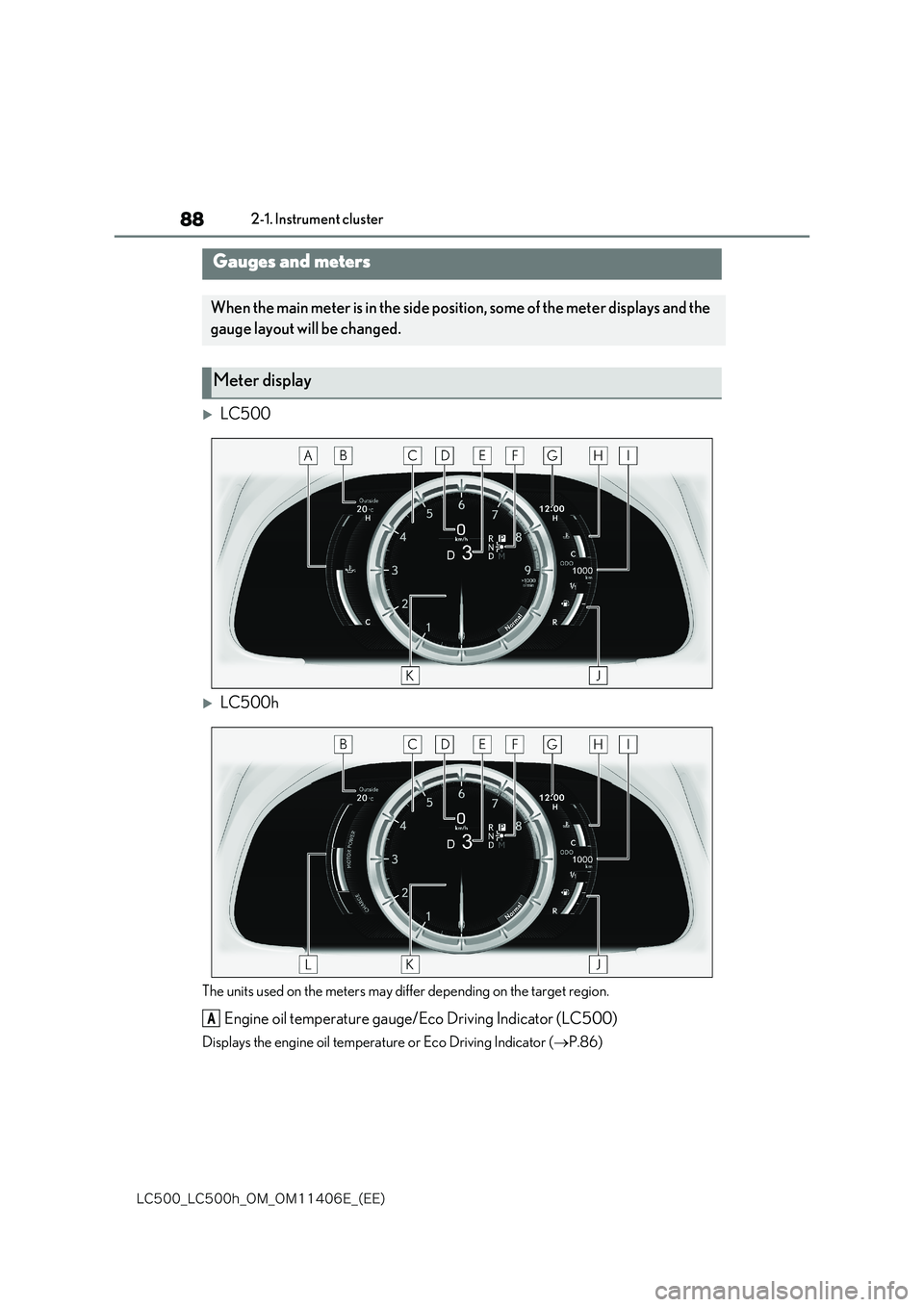 lexus LC500 2018  Owners Manual 88
�-�$����@�-�$����I�@�0�.�@�0�.������&�@�	�&�&�

2-1. Instrument cluster
LC500
LC500h
The units used on the meters may differ depending on the target region.
Engine oil temperature 