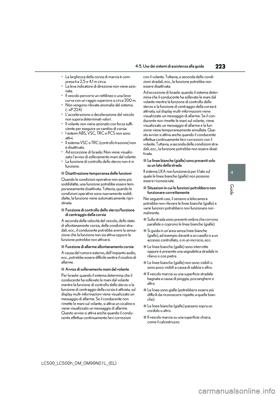 lexus LC500 2018  Manuale del proprietario (in Italian) 223
4
�-�$����@�-�$����I�@�0�.�@�0�.���/���-�@�	�&�-�

4-5. Uso dei sistemi di assistenza alla guida
Guida
• La larghezza della corsia di marcia è com- 
presa tra 2,5 e 4,1 m circa. • L