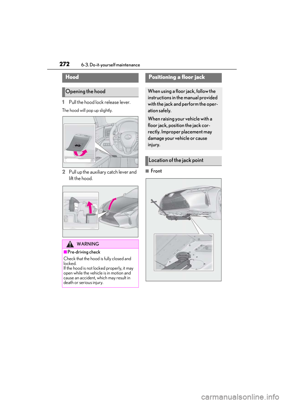 lexus LC500C 2021  Owners Manual / LEXUS 2021 LC500 CONVERTIBLE OWNERS MANUAL (OM11498U) 2726-3. Do-it-yourself maintenance
1Pull the hood lock release lever.
The hood will pop up slightly.
2Pull up the auxiliary catch lever and 
lift the hood.■Front
Hood
Opening the hood
WARNING
■Pre