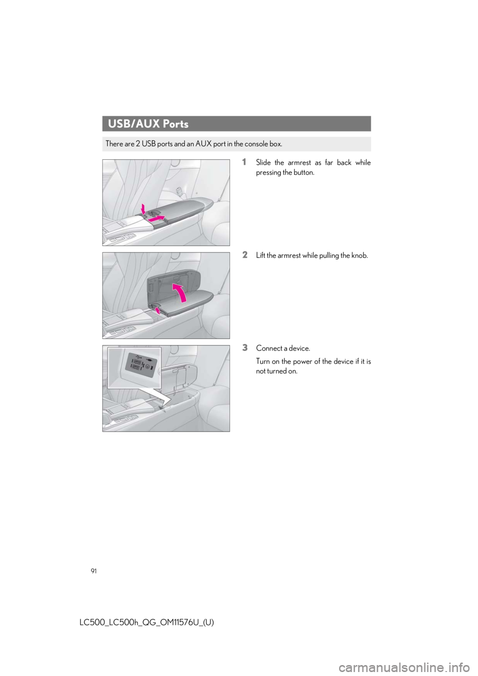 lexus LC500h 2021  Owners Manual / LEXUS 2021 LC500,LC500H OWNERS MANUAL QUICK GUIDE (OM11576U) 91
LC500_LC500h_QG_OM11576U_(U)
1Slide the armrest as far back while
pressing the button.
2Lift the armrest while pulling the knob.
3Connect a device.
Turn on the power of the device if it is
not turn