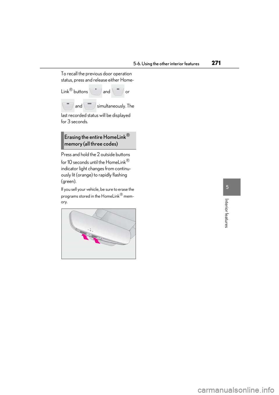 lexus LC500h 2019  Owners Manual / LEXUS 2019 LC 500,LC 500H OWNERS MANUAL (OM11471U) 2715-6. Using the other interior features
5
Interior features
To recall the previous door operation 
status, press and release either Home-
Link
® buttons   and   or  and   simultaneously. The 
last 