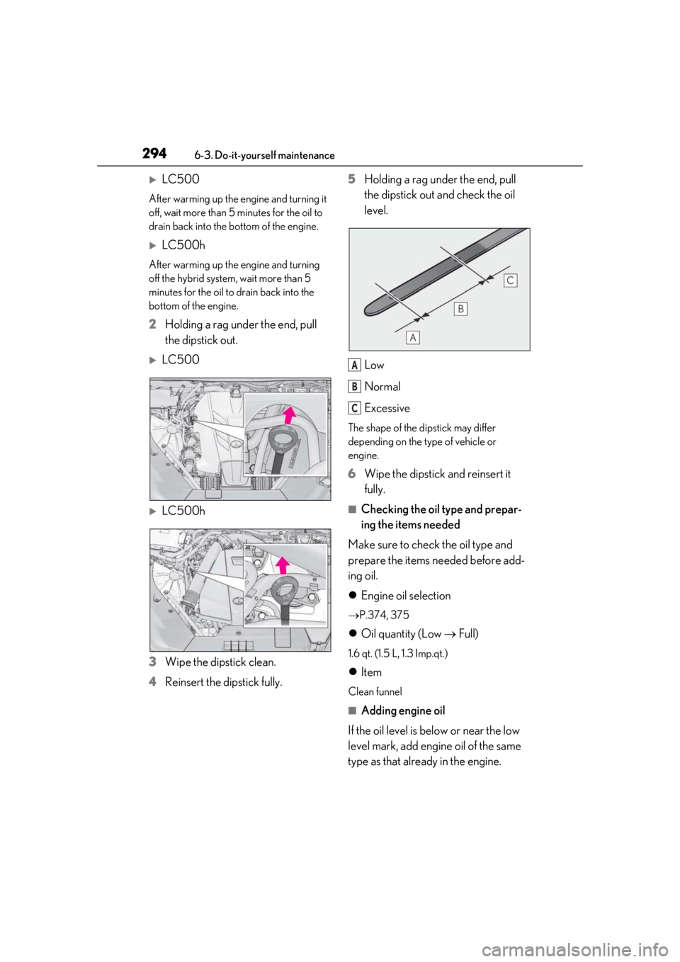 lexus LC500h 2019 Owners Manual / LEXUS 2019 LC 500,LC 500H OWNERS MANUAL (OM11471U) 2946-3. Do-it-yourself maintenance
LC500
After warming up the engine and turning it
off, wait more than 5 minutes for the oil to
drain back into the bottom of the engine.
LC500h
After warming lexus LC500h 2019 Owners Manual / LEXUS 2019 LC 500,LC 500H OWNERS MANUAL (OM11471U) 2946-3. Do-it-yourself maintenance
LC500
After warming up the engine and turning it
off, wait more than 5 minutes for the oil to
drain back into the bottom of the engine.
LC500h
After warming