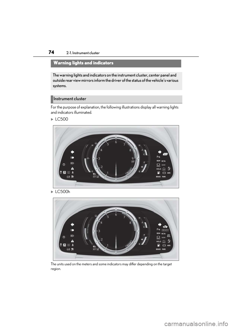 lexus LC500h 2019  Owners Manual / LEXUS 2019 LC 500,LC 500H OWNERS MANUAL (OM11471U) 742-1. Instrument cluster
2-1.Instrument cluster
For the purpose of explanation, the following illustrations display all warning lights 
and indicators illuminated.
LC500
LC500h
The units used o