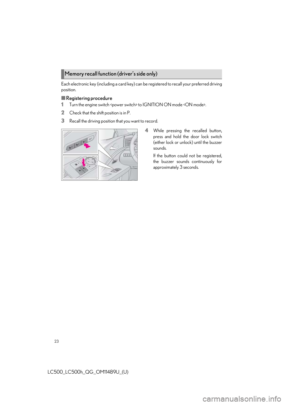 lexus LC500h 2019  Owners Manual / LEXUS 2019 LC 500,LC 500H OWNERS MANUAL QUICK GUIDE (OM11489U) 23
LC500_LC500h_QG_OM11489U_(U)
Each electronic key (including a card key) can be registered to recall your preferred driving
position.
■Registering procedure
1
Turn the engine switch <power swit ch