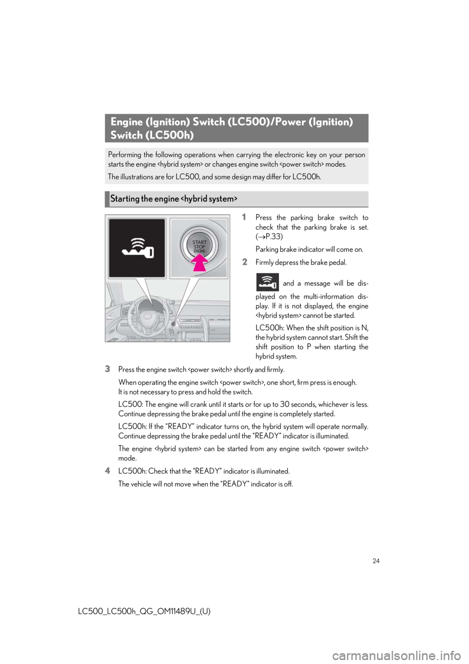 lexus LC500h 2019 Owners Manual / LEXUS 2019 LC 500,LC 500H OWNERS MANUAL QUICK GUIDE (OM11489U) 24
LC500_LC500h_QG_OM11489U_(U)
1Press the parking brake switch to
check that the parking brake is set.
( P.33)
Parking brake indicator will come on.
2Firmly depress the brake pedal.
and a message lexus LC500h 2019 Owners Manual / LEXUS 2019 LC 500,LC 500H OWNERS MANUAL QUICK GUIDE (OM11489U) 24
LC500_LC500h_QG_OM11489U_(U)
1Press the parking brake switch to
check that the parking brake is set.
( P.33)
Parking brake indicator will come on.
2Firmly depress the brake pedal.
and a message