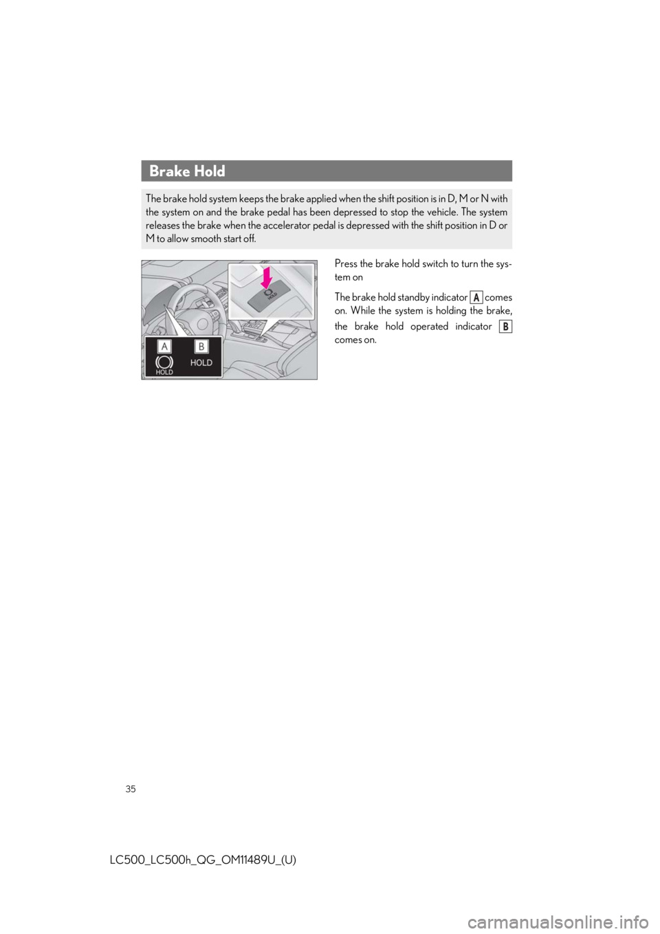 lexus LC500h 2019  Owners Manual / LEXUS 2019 LC 500,LC 500H OWNERS MANUAL QUICK GUIDE (OM11489U) 35
LC500_LC500h_QG_OM11489U_(U)
Press the brake hold switch to turn the sys-
tem on
The brake hold standby indicator   comes
on. While the system is holding the brake,
the brake hold operated indicato