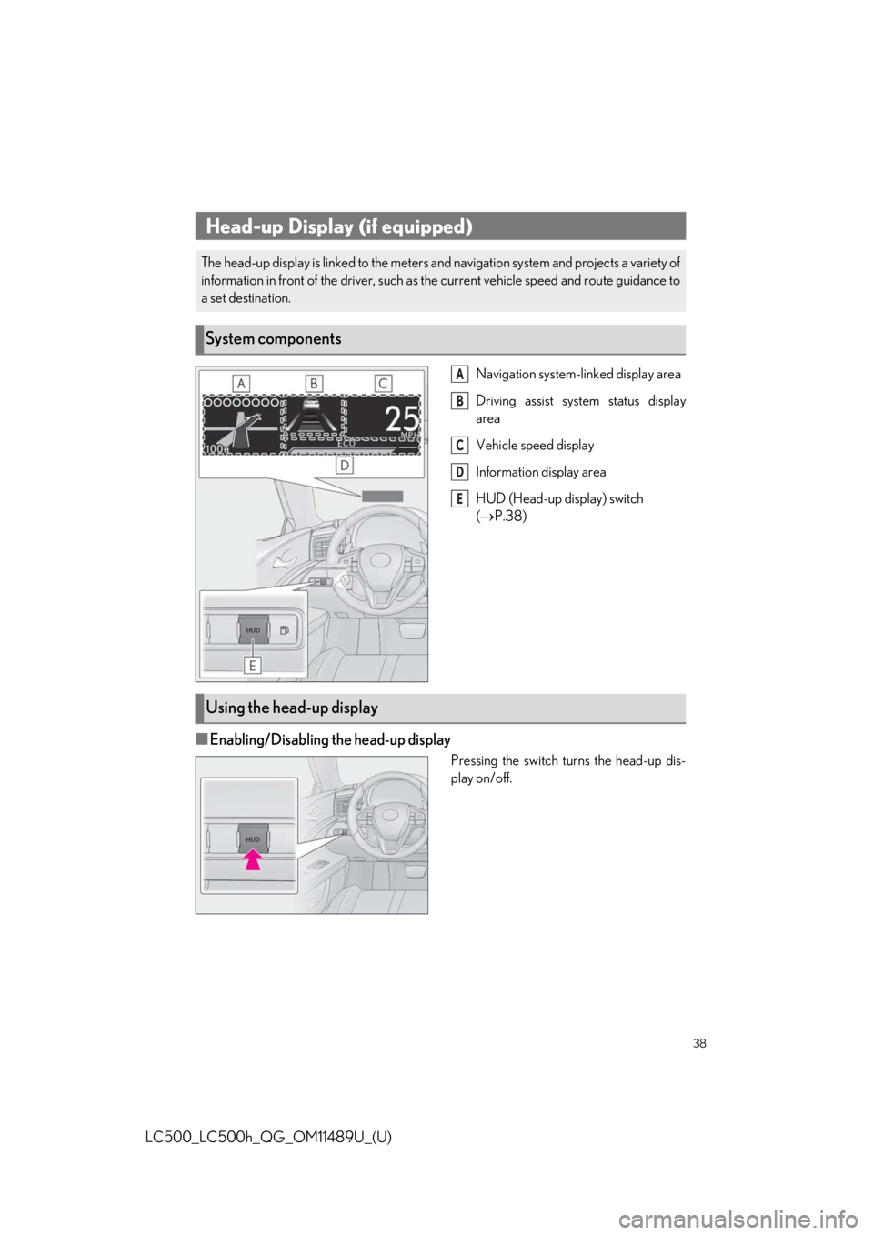 lexus LC500h 2019  Owners Manual / LEXUS 2019 LC 500,LC 500H OWNERS MANUAL QUICK GUIDE (OM11489U) 38
LC500_LC500h_QG_OM11489U_(U)
Navigation system-linked display area
Driving assist system status display
area
Vehicle speed display
Information display area
HUD (Head-up display) switch 
( P.38)
