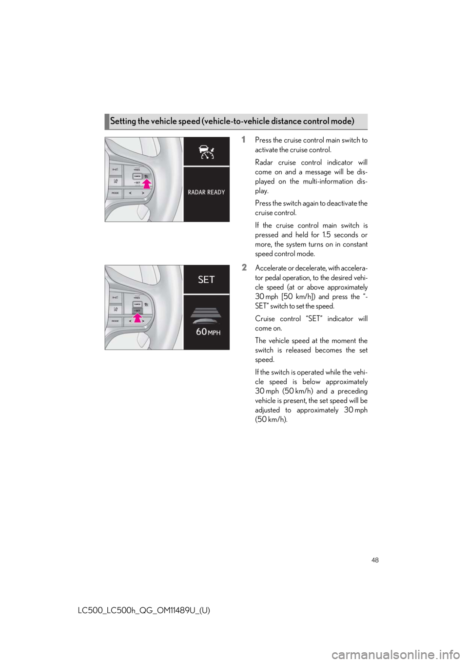 lexus LC500h 2019  Owners Manual / LEXUS 2019 LC 500,LC 500H OWNERS MANUAL QUICK GUIDE (OM11489U) 48
LC500_LC500h_QG_OM11489U_(U)
1Press the cruise control main switch to
activate the cruise control.
Radar cruise control indicator will
come on and a message will be dis-
played on the multi-informa