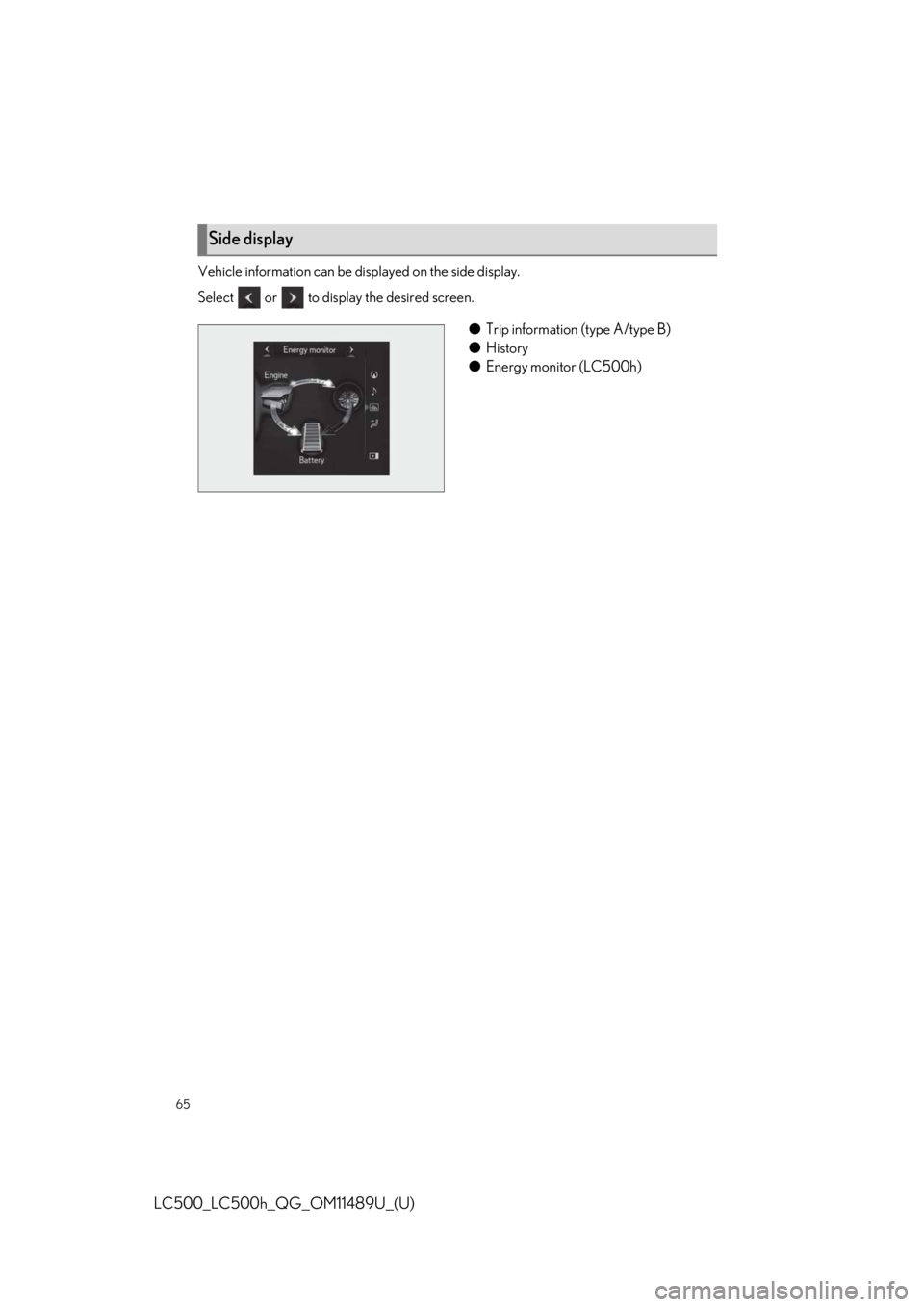 lexus LC500h 2019  Owners Manual / LEXUS 2019 LC 500,LC 500H OWNERS MANUAL QUICK GUIDE (OM11489U) 65
LC500_LC500h_QG_OM11489U_(U)
Vehicle information can be displayed on the side display. 
Select   or   to display the desired screen.
●Trip information (type A/type B)
● History
● Energy monit