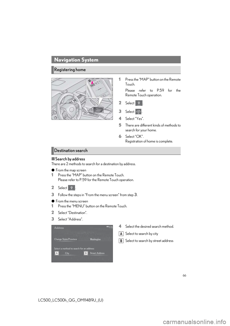 lexus LC500h 2019  Owners Manual / LEXUS 2019 LC 500,LC 500H OWNERS MANUAL QUICK GUIDE (OM11489U) 66
LC500_LC500h_QG_OM11489U_(U)
1Press the “MAP” button on the Remote
Touch.
Please refer to P.59 for the
Remote Touch operation.
2Select .
3Select .
4Select “Yes”.
5There are different kinds 
