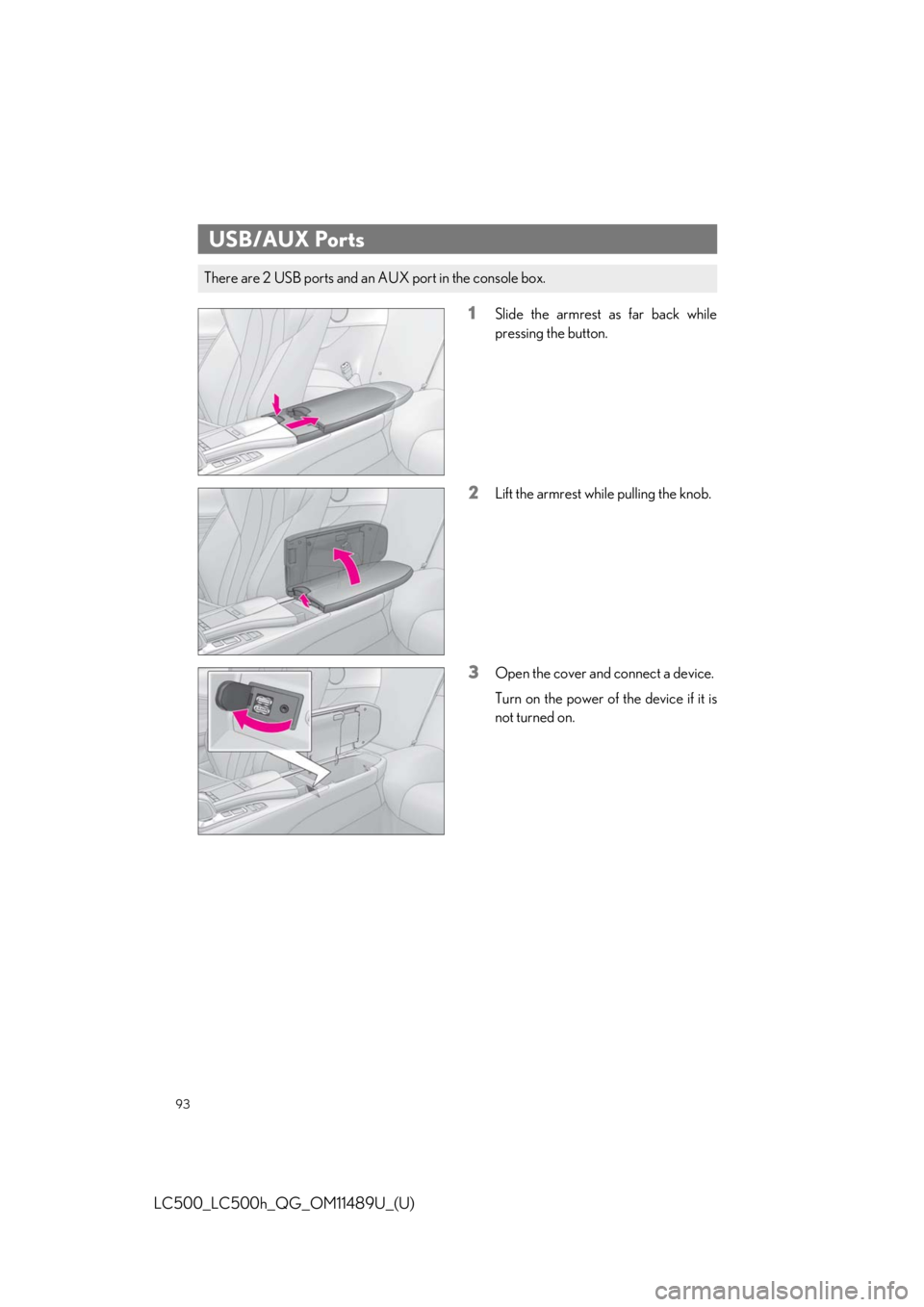 lexus LC500h 2019  Owners Manual / LEXUS 2019 LC 500,LC 500H OWNERS MANUAL QUICK GUIDE (OM11489U) 93
LC500_LC500h_QG_OM11489U_(U)
1Slide the armrest as far back while
pressing the button.
2Lift the armrest while pulling the knob.
3Open the cover and connect a device.
Turn on the power of the devic