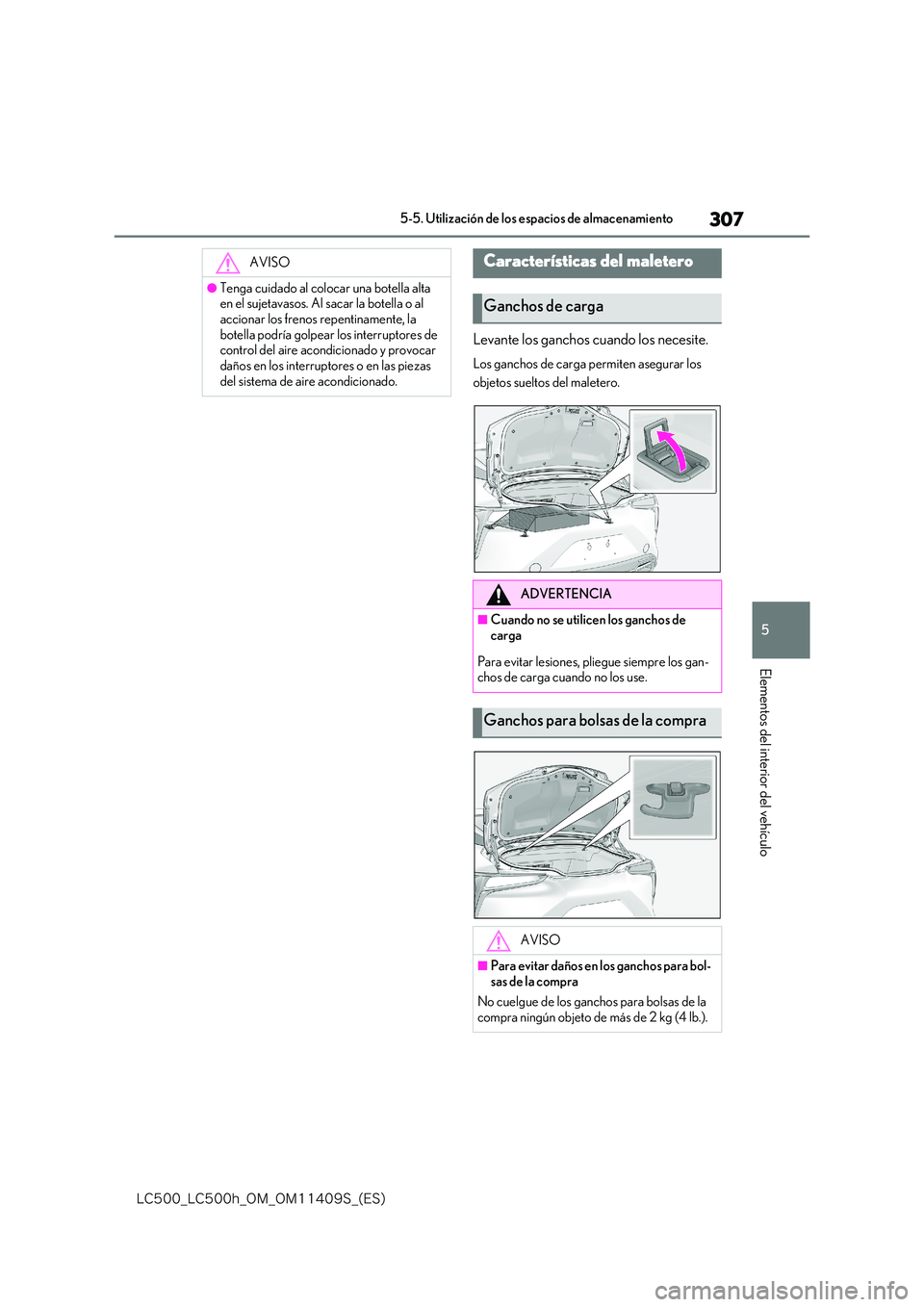 lexus LC500h 2018  Manual del propietario (in Spanish) 307
5
�-�$����@�-�$����I�@�0�.�@�0�.������4�@�	�&�4�

5-5. Utilización de los espacios de almacenamiento
Elementos del interior del vehículo
Levante los ganchos cuando los necesite.
Los g