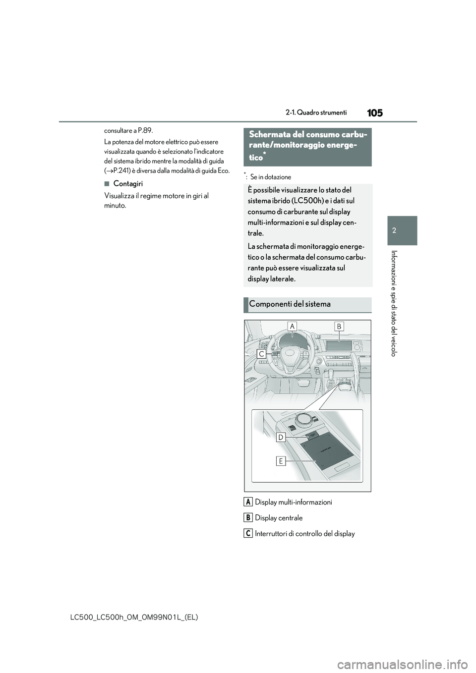 lexus LC500h 2018  Manuale del proprietario (in Italian) 105
2
�-�$����@�-�$����I�@�0�.�@�0�.���/���-�@�	�&�-�

2-1. Quadro strumenti
Informazioni e spie di stato del veicolo
consultare a P.89. 
La potenza del motore elettrico può essere  
visual