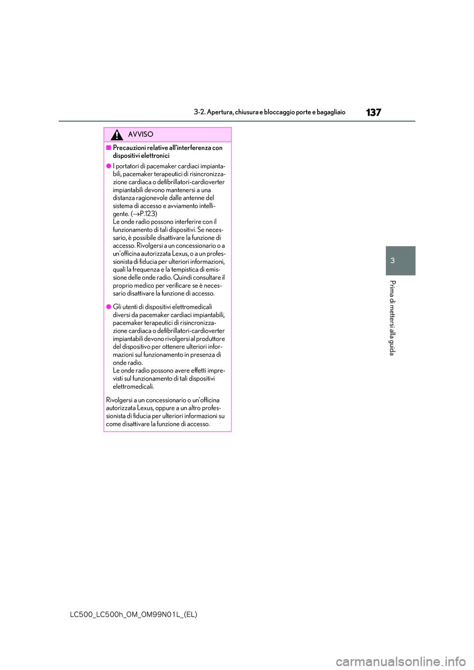lexus LC500h 2018  Manuale del proprietario (in Italian) 137
3
�-�$����@�-�$����I�@�0�.�@�0�.���/���-�@�	�&�-�

3-2. Apertura, chiusura e bloccaggio porte e bagagliaio
Prima di mettersi alla guida
AVVISO
■Precauzioni relative all’interferenza 