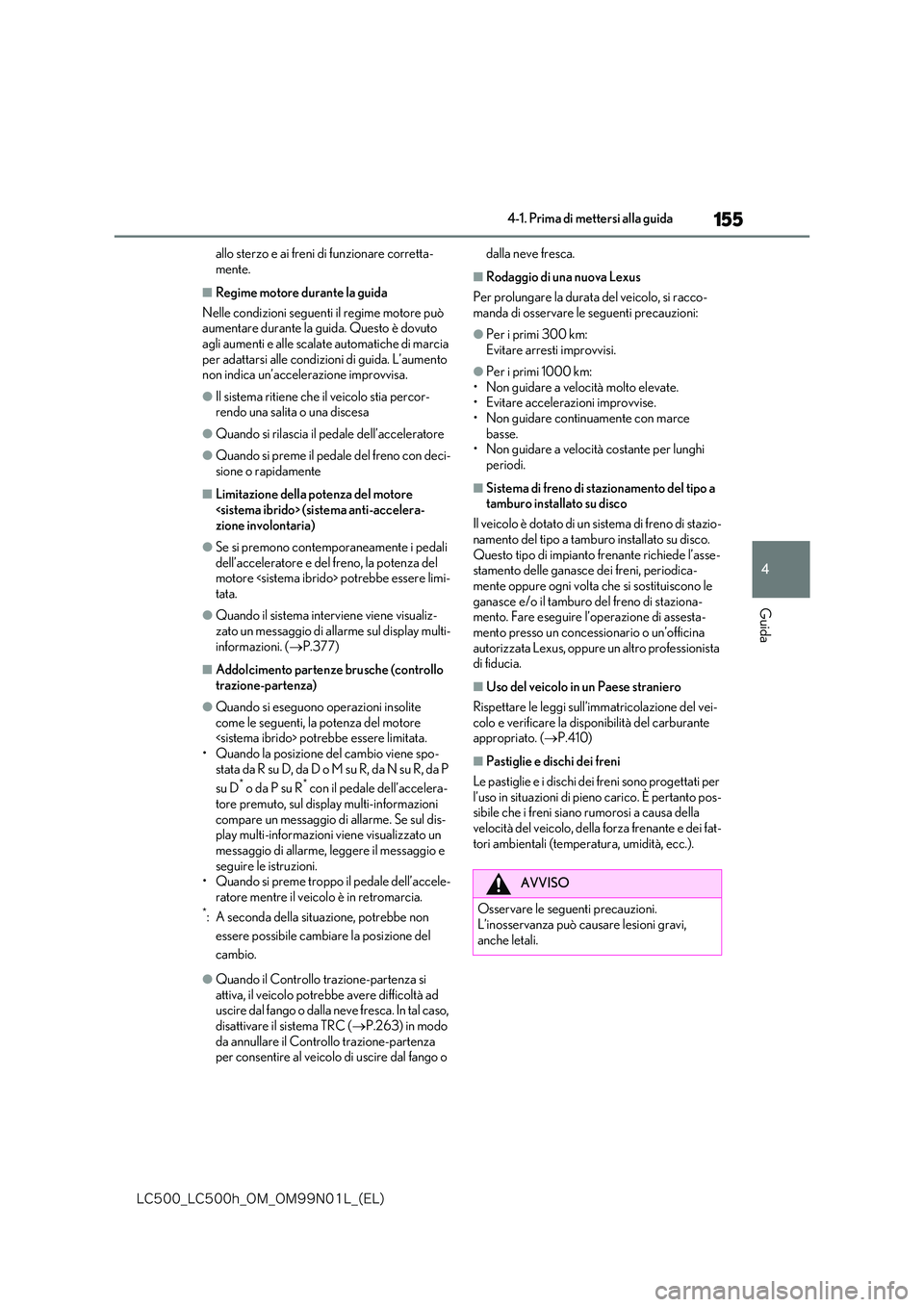 lexus LC500h 2018  Manuale del proprietario (in Italian) 155
4
�-�$����@�-�$����I�@�0�.�@�0�.���/���-�@�	�&�-�

4-1. Prima di mettersi alla guida
Guida
allo sterzo e ai freni di funzionare corretta- 
mente.
■Regime motore durante la guida 
Nelle