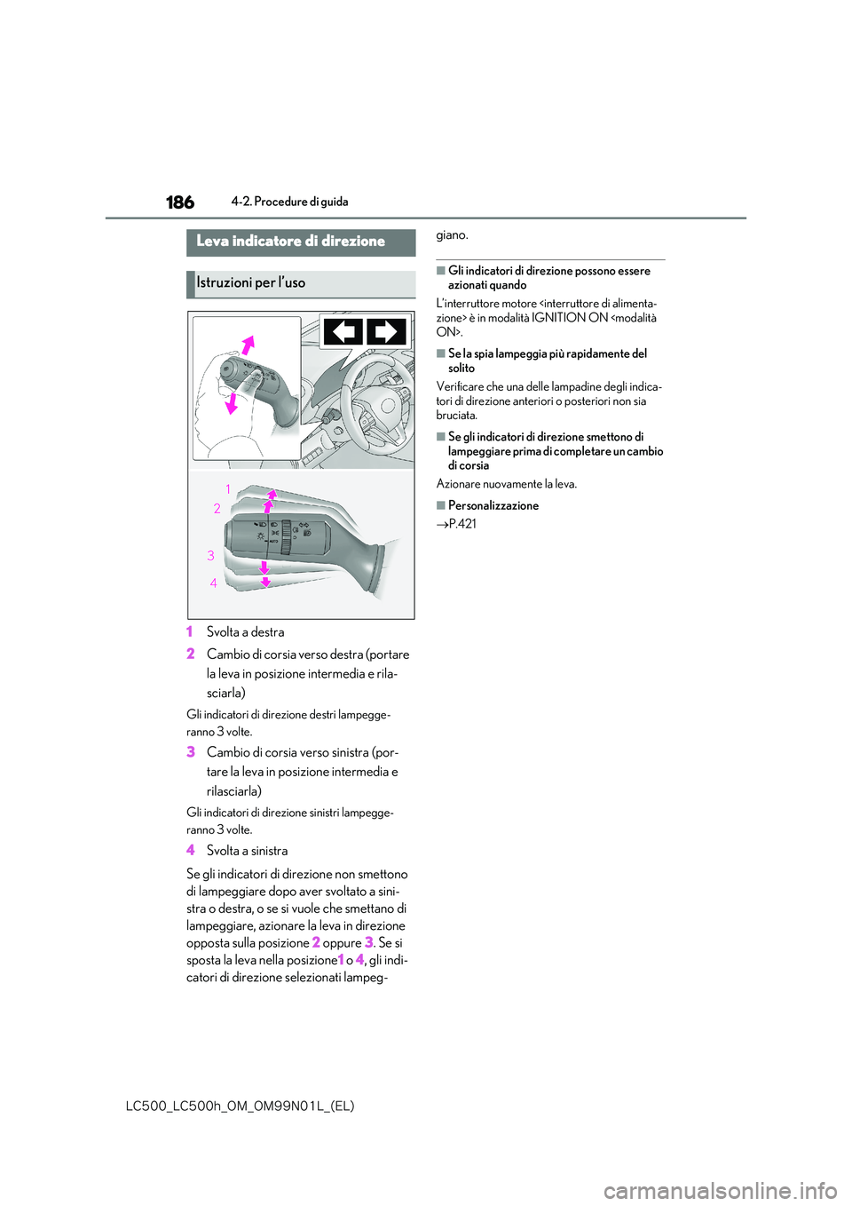 lexus LC500h 2018  Manuale del proprietario (in Italian) 186
�-�$����@�-�$����I�@�0�.�@�0�.���/���-�@�	�&�-�

4-2. Procedure di guida
1Svolta a destra 
2 Cambio di corsia verso destra (portare  
la leva in posizione intermedia e rila- 
sciarla)
Gl