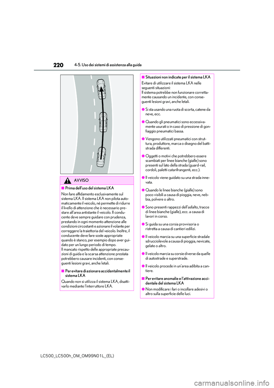 lexus LC500h 2018  Manuale del proprietario (in Italian) 220
�-�$����@�-�$����I�@�0�.�@�0�.���/���-�@�	�&�-�

4-5. Uso dei sistemi di assistenza alla guida
AVVISO
■Prima dell’uso del sistema LKA 
Non fare affidamento esclusivamente sul  sistem