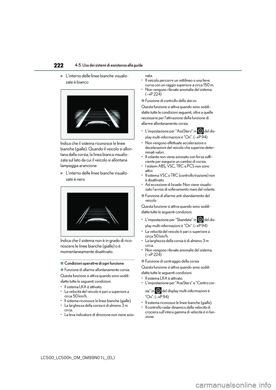 lexus LC500h 2018  Manuale del proprietario (in Italian) 222
�-�$����@�-�$����I�@�0�.�@�0�.���/���-�@�	�&�-�

4-5. Uso dei sistemi di assistenza alla guida
L’interno delle linee bianche visualiz- 
zate è bianco 
Indica che il sistema riconos