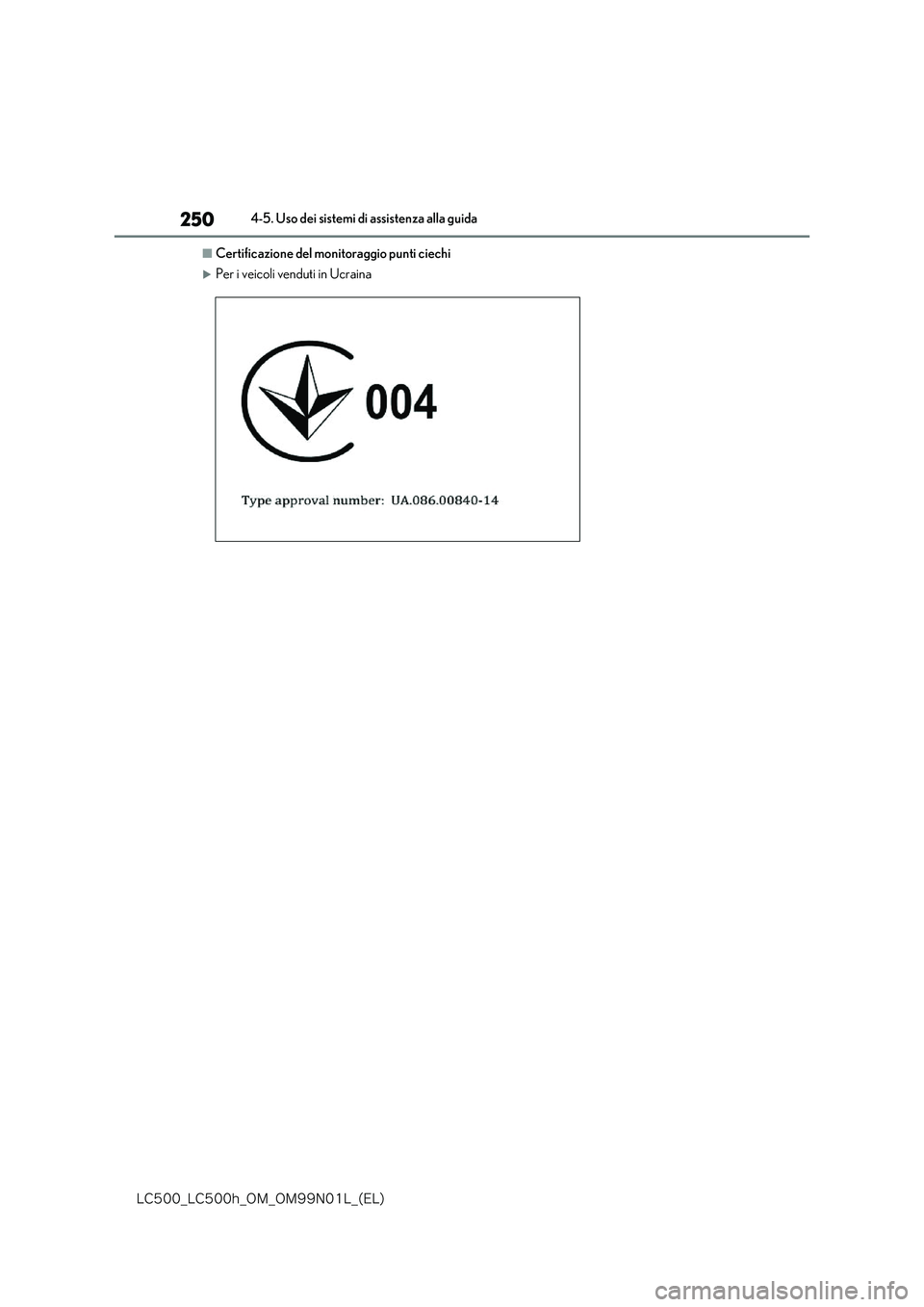 lexus LC500h 2018  Manuale del proprietario (in Italian) 250
�-�$����@�-�$����I�@�0�.�@�0�.���/���-�@�	�&�-�

4-5. Uso dei sistemi di assistenza alla guida
■Certificazione del monitoraggio punti ciechi
Per i veicoli venduti in Ucraina 