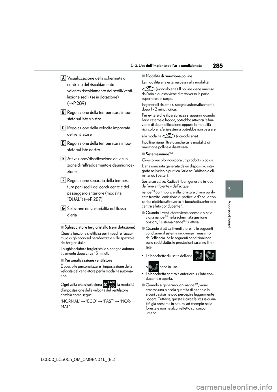 lexus LC500h 2018  Manuale del proprietario (in Italian) 285
5
�-�$����@�-�$����I�@�0�.�@�0�.���/���-�@�	�&�-�

5-3. Uso dell’impianto dell’aria condizionata
Accessori interni
Visualizzazione della schermata di  
controllo del riscaldamento  
