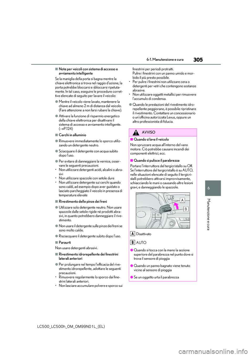 lexus LC500h 2018  Manuale del proprietario (in Italian) 305
6
�-�$����@�-�$����I�@�0�.�@�0�.���/���-�@�	�&�-�

6-1. Manutenzione e cura
Manutenzione e cura
■Note per veicoli con sistema di accesso e  
avviamento intelligente 
Se la maniglia del
