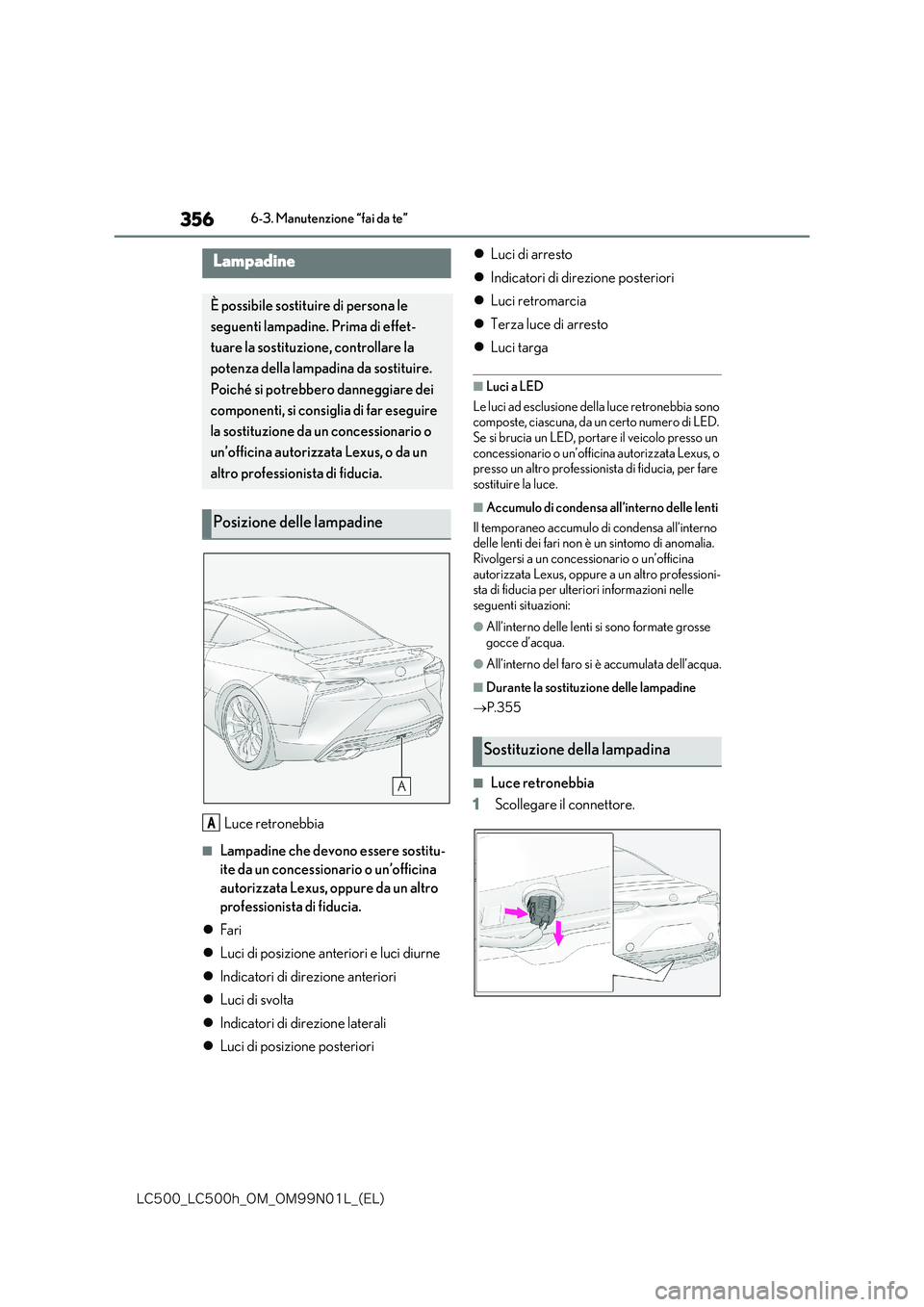 lexus LC500h 2018  Manuale del proprietario (in Italian) 356
�-�$����@�-�$����I�@�0�.�@�0�.���/���-�@�	�&�-�

6-3. Manutenzione “fai da te”
Luce retronebbia
■Lampadine che devono essere sostitu- 
ite da un concessionario o un’officina 
aut