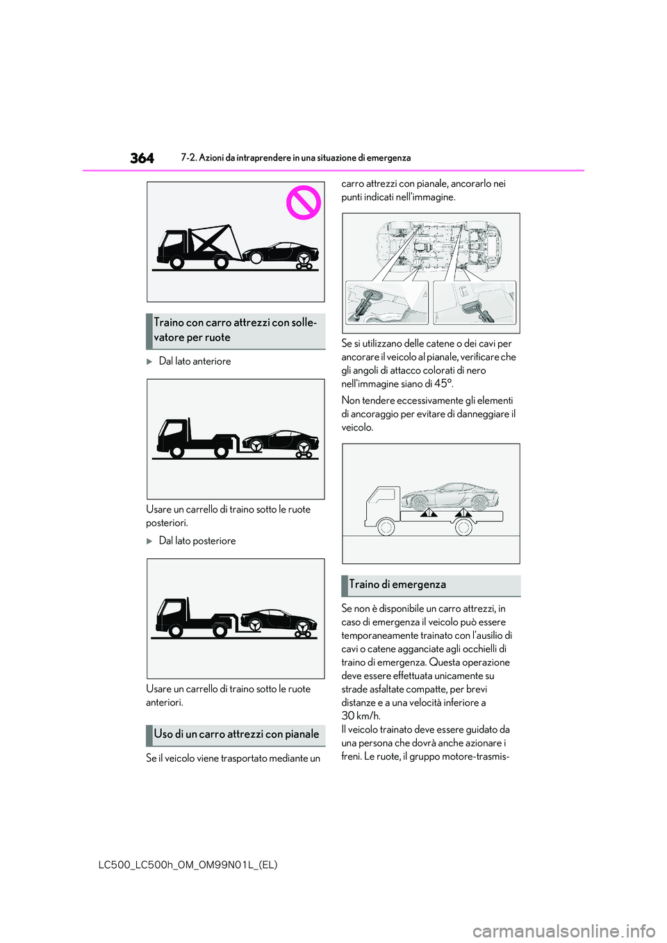 lexus LC500h 2018  Manuale del proprietario (in Italian) 364
�-�$����@�-�$����I�@�0�.�@�0�.���/���-�@�	�&�-�

7-2. Azioni da intraprendere in una situazione di emergenza
Dal lato anteriore 
Usare un carrello di traino sotto le ruote  
posterior