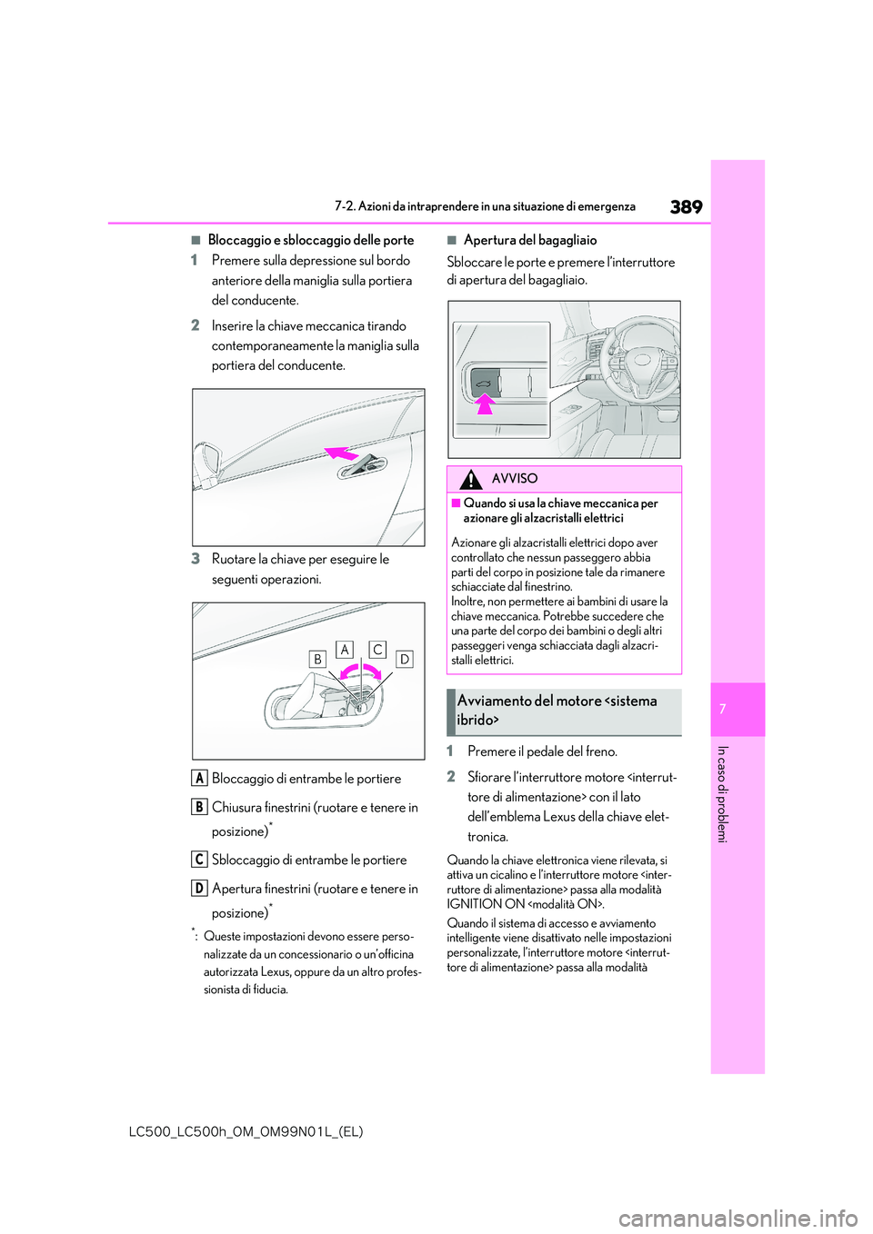 lexus LC500h 2018  Manuale del proprietario (in Italian) 389
7
�-�$����@�-�$����I�@�0�.�@�0�.���/���-�@�	�&�-�

7-2. Azioni da intraprendere in una situazione di emergenza
In caso di problemi
■Bloccaggio e sbloccaggio delle porte 
1 Premere sull