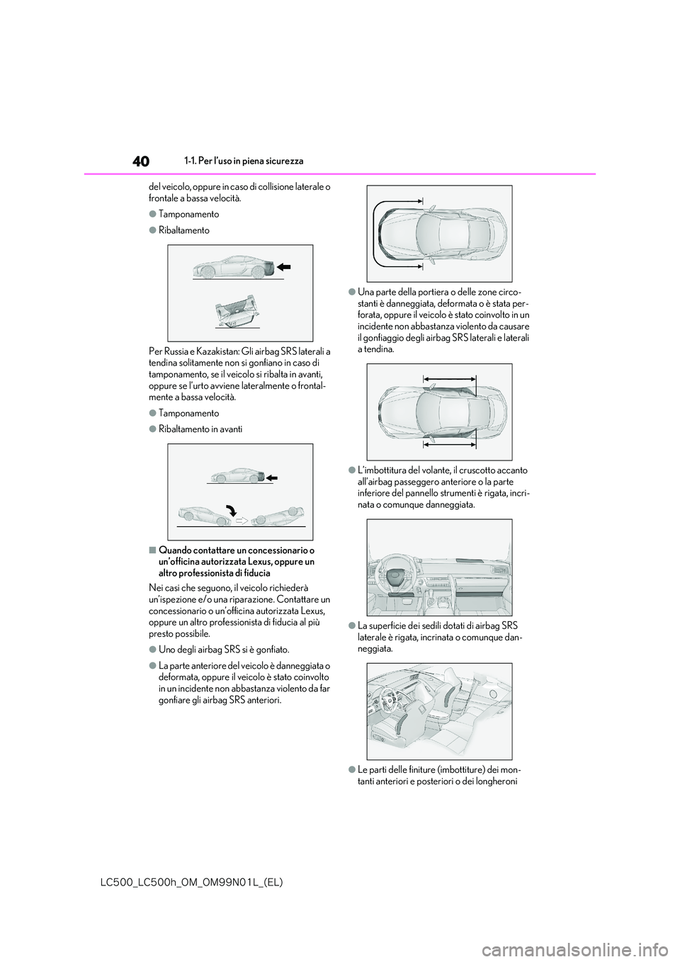 lexus LC500h 2018  Manuale del proprietario (in Italian) 40
�-�$����@�-�$����I�@�0�.�@�0�.���/���-�@�	�&�-�

1-1. Per l’uso in piena sicurezza 
del veicolo, oppure in caso di collisione laterale o  
frontale a bassa velocità.
●Tamponamento
