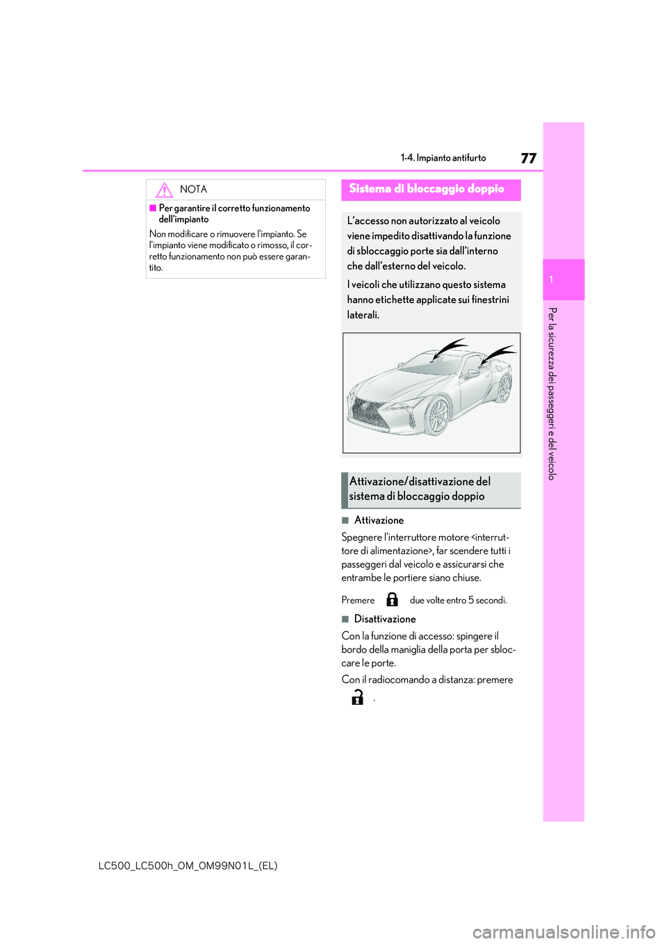 lexus LC500h 2018  Manuale del proprietario (in Italian) 77
1
�-�$����@�-�$����I�@�0�.�@�0�.���/���-�@�	�&�-�

1-4. Impianto antifurto
Per la sicurezza dei passeggeri e del veicolo
■Attivazione 
Spegnere l’interruttor e motore <interrut- 
tore