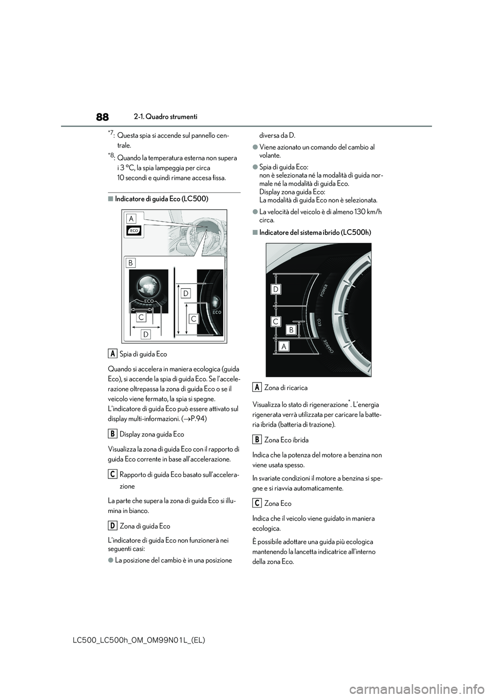 lexus LC500h 2018  Manuale del proprietario (in Italian) 88
�-�$����@�-�$����I�@�0�.�@�0�.���/���-�@�	�&�-�

2-1. Quadro strumenti
*7: Questa spia si accende sul pannello cen- 
trale.
*8: Quando la temperatura esterna non supera 
i 3 °C, la spia 