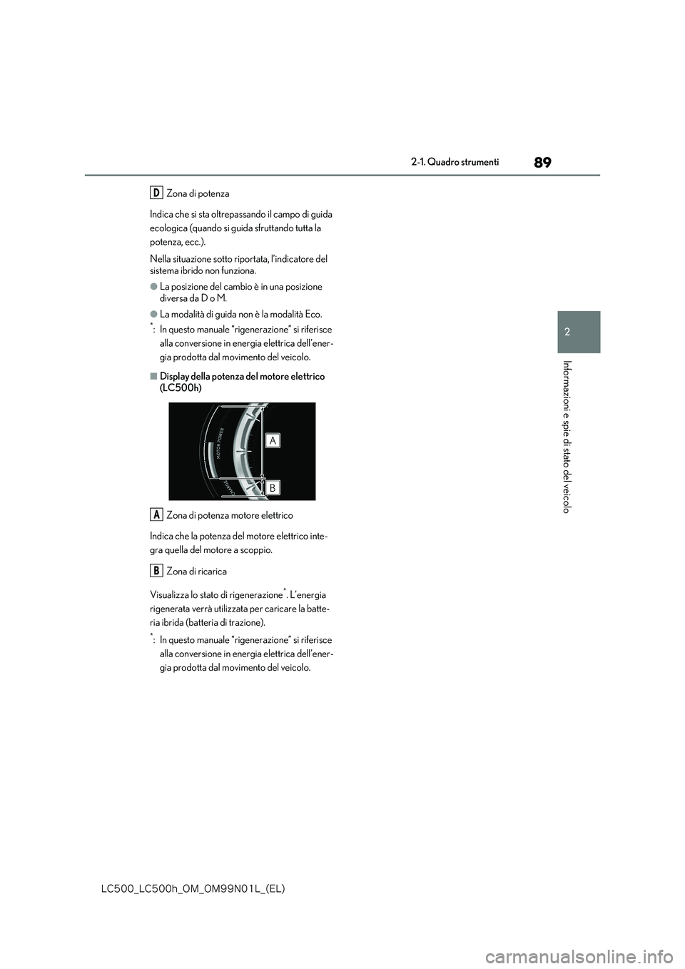 lexus LC500h 2018  Manuale del proprietario (in Italian) 89
2
�-�$����@�-�$����I�@�0�.�@�0�.���/���-�@�	�&�-�

2-1. Quadro strumenti
Informazioni e spie di stato del veicolo
Zona di potenza 
Indica che si sta oltrepassando il campo di guida  
ecol